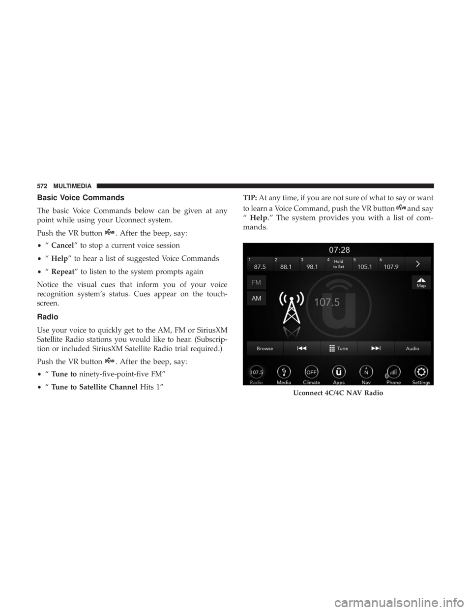 CHRYSLER PACIFICA HYBRID 2018  Owners Manual Basic Voice Commands
The basic Voice Commands below can be given at any
point while using your Uconnect system.
Push the VR button
. After the beep, say:
•“Cancel” to stop a current voice sessio