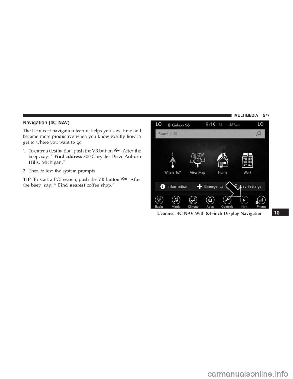 CHRYSLER PACIFICA HYBRID 2018  Owners Manual Navigation (4C NAV)
The Uconnect navigation feature helps you save time and
become more productive when you know exactly how to
get to where you want to go.
1. To enter a destination, push the VR butt