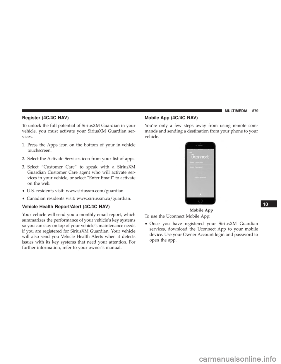 CHRYSLER PACIFICA HYBRID 2018 Owners Manual Register (4C/4C NAV)
To unlock the full potential of SiriusXM Guardian in your
vehicle, you must activate your SiriusXM Guardian ser-
vices.
1. Press the Apps icon on the bottom of your in-vehicletouc CHRYSLER PACIFICA HYBRID 2018 Owners Manual Register (4C/4C NAV)
To unlock the full potential of SiriusXM Guardian in your
vehicle, you must activate your SiriusXM Guardian ser-
vices.
1. Press the Apps icon on the bottom of your in-vehicletouc