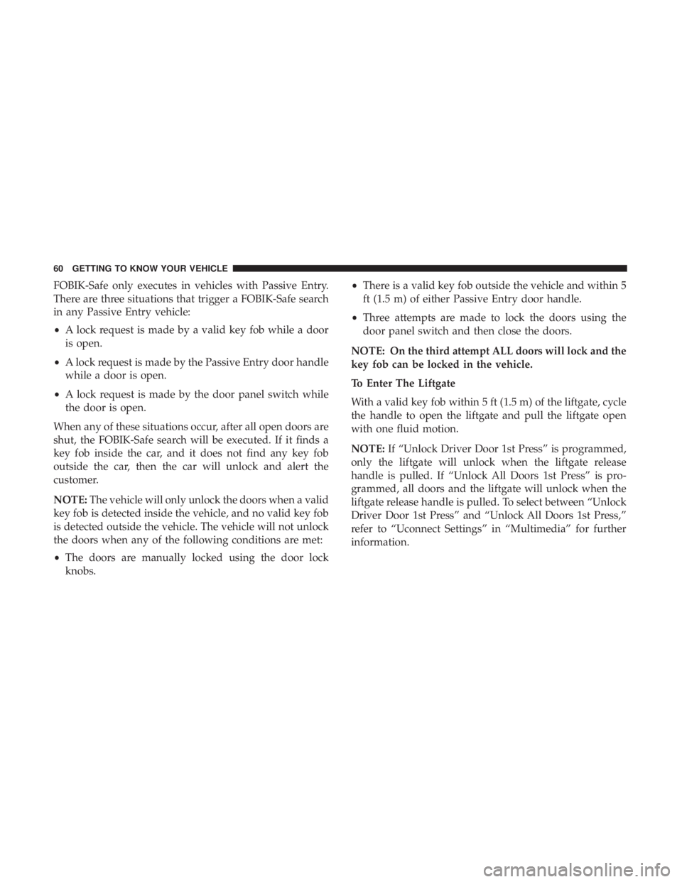 CHRYSLER PACIFICA HYBRID 2018  Owners Manual FOBIK-Safe only executes in vehicles with Passive Entry.
There are three situations that trigger a FOBIK-Safe search
in any Passive Entry vehicle:
•A lock request is made by a valid key fob while a 