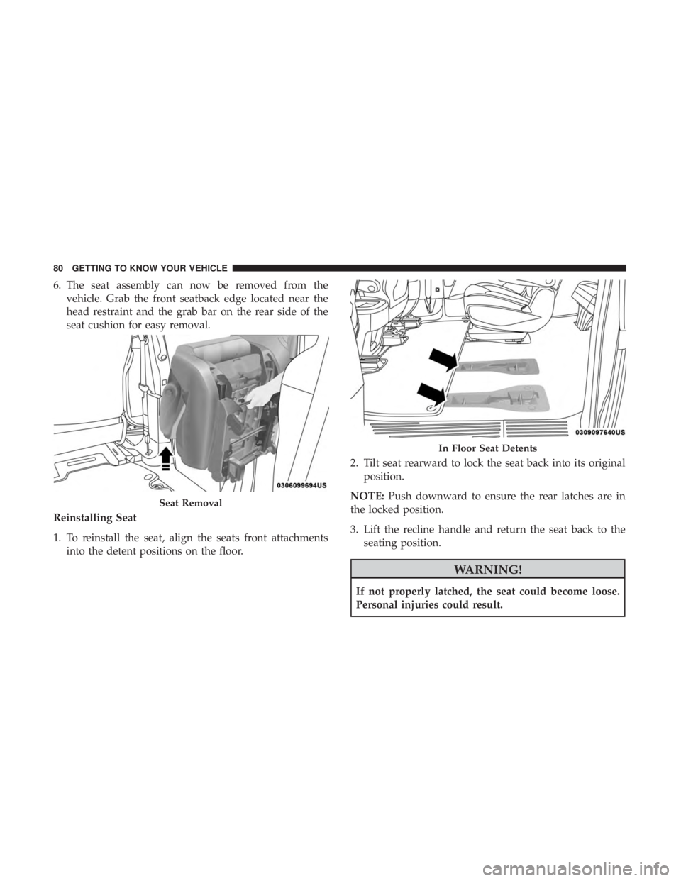 CHRYSLER PACIFICA HYBRID 2018  Owners Manual 6. The seat assembly can now be removed from thevehicle. Grab the front seatback edge located near the
head restraint and the grab bar on the rear side of the
seat cushion for easy removal.
Reinstalli