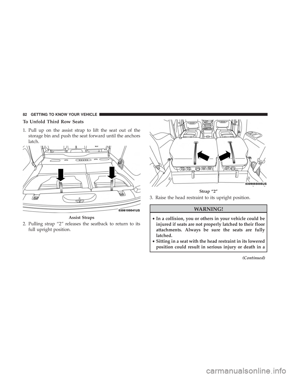 CHRYSLER PACIFICA HYBRID 2018  Owners Manual To Unfold Third Row Seats
1. Pull up on the assist strap to lift the seat out of thestorage bin and push the seat forward until the anchors
latch.
2. Pulling strap “2” releases the seatback to ret