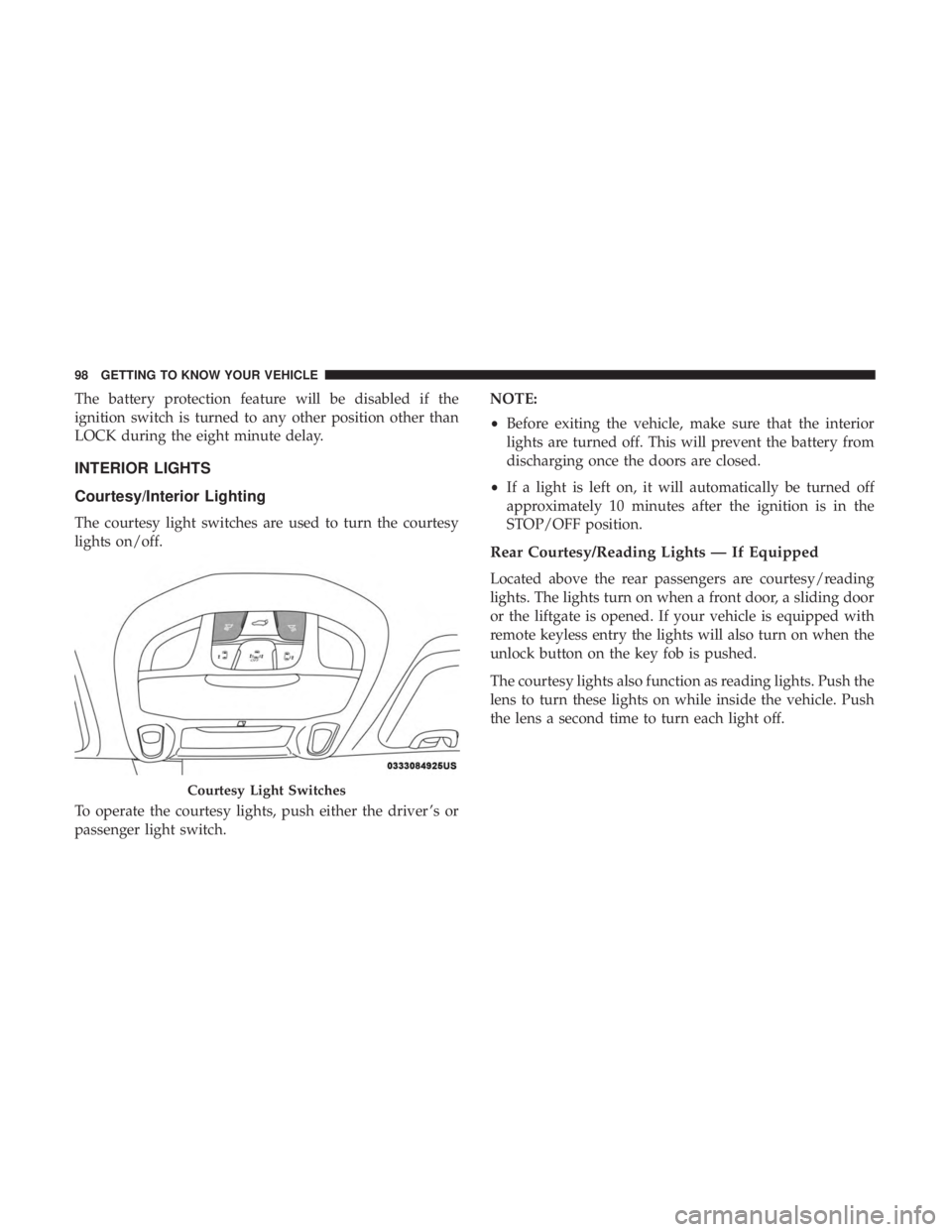 CHRYSLER PACIFICA HYBRID 2018  Owners Manual The battery protection feature will be disabled if the
ignition switch is turned to any other position other than
LOCK during the eight minute delay.
INTERIOR LIGHTS
Courtesy/Interior Lighting
The cou