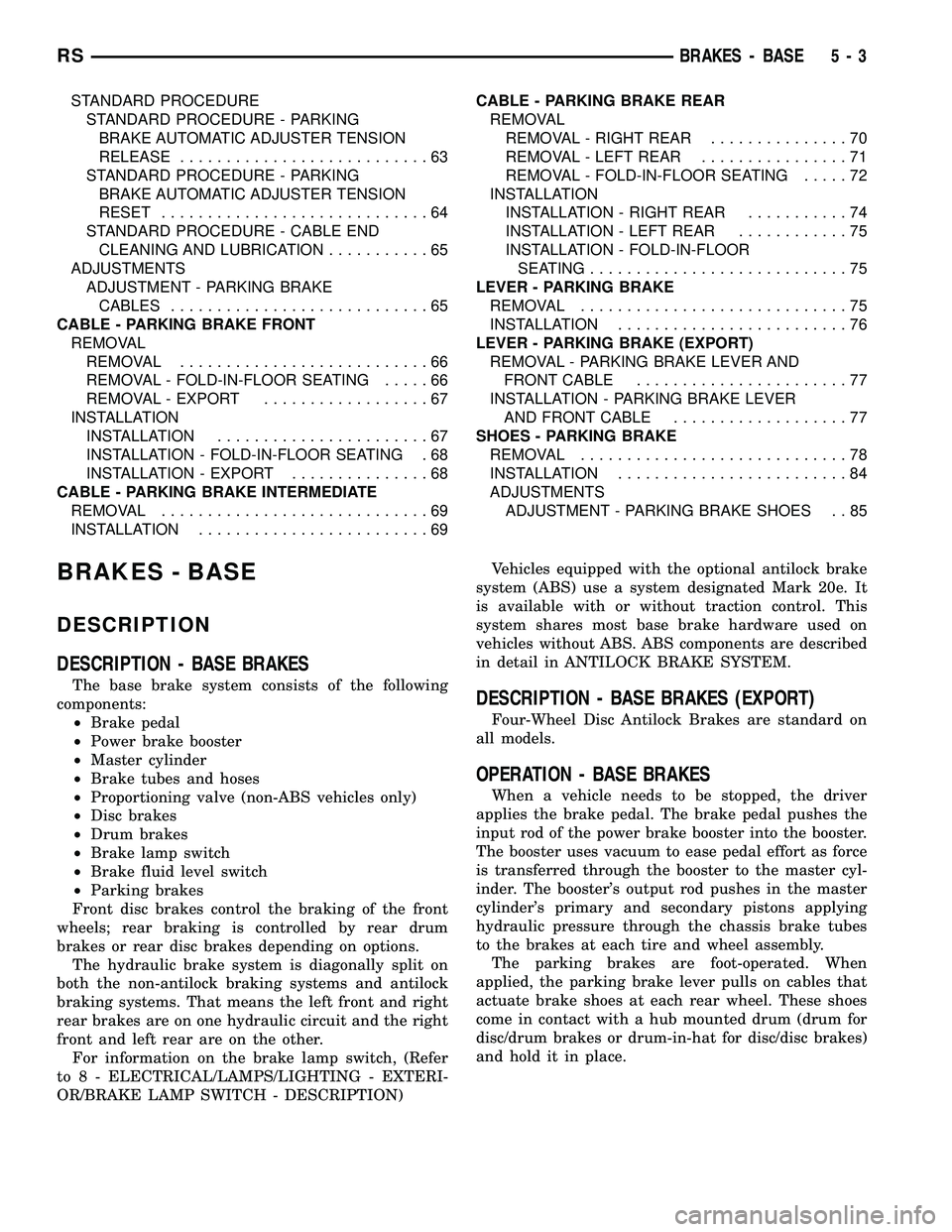 CHRYSLER CARAVAN 2005  Service Manual STANDARD PROCEDURE
STANDARD PROCEDURE - PARKING
BRAKE AUTOMATIC ADJUSTER TENSION
RELEASE...........................63
STANDARD PROCEDURE - PARKING
BRAKE AUTOMATIC ADJUSTER TENSION
RESET...............