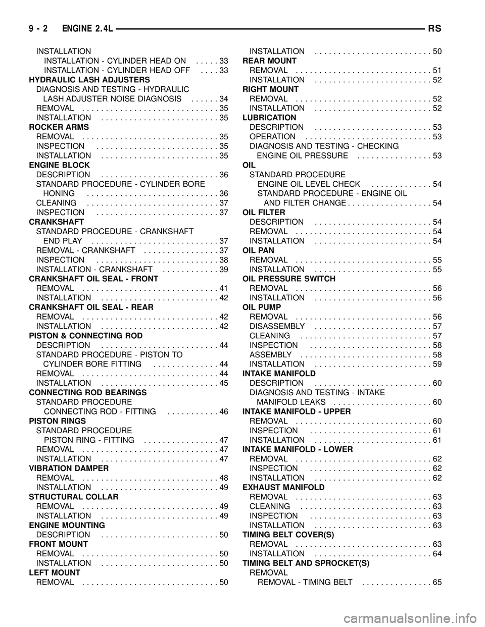 CHRYSLER CARAVAN 2005 Service Manual INSTALLATION
INSTALLATION - CYLINDER HEAD ON.....33
INSTALLATION - CYLINDER HEAD OFF....33
HYDRAULIC LASH ADJUSTERS
DIAGNOSIS AND TESTING - HYDRAULIC
LASH ADJUSTER NOISE DIAGNOSIS......34
REMOVAL..... CHRYSLER CARAVAN 2005 Service Manual INSTALLATION
INSTALLATION - CYLINDER HEAD ON.....33
INSTALLATION - CYLINDER HEAD OFF....33
HYDRAULIC LASH ADJUSTERS
DIAGNOSIS AND TESTING - HYDRAULIC
LASH ADJUSTER NOISE DIAGNOSIS......34
REMOVAL.....
