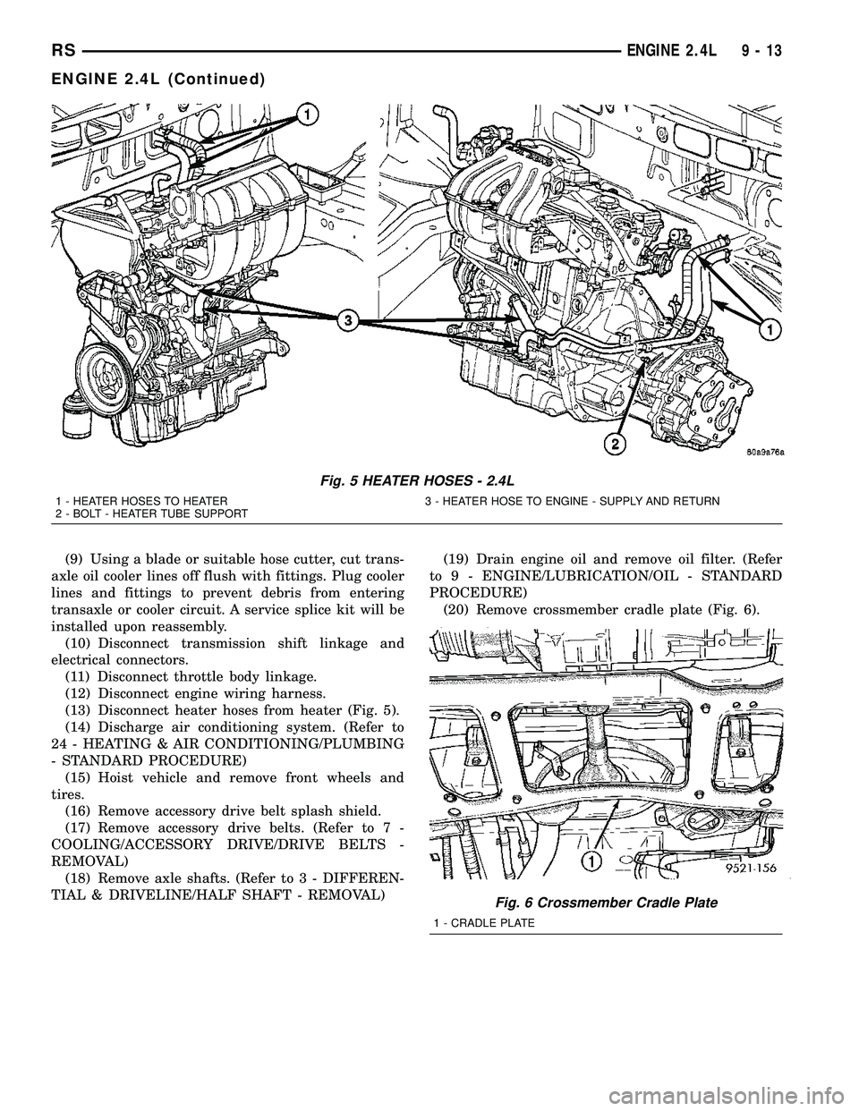 CHRYSLER CARAVAN 2005 Service Manual (9) Using a blade or suitable hose cutter, cut trans-
axle oil cooler lines off flush with fittings. Plug cooler
lines and fittings to prevent debris from entering
transaxle or cooler circuit. A servi CHRYSLER CARAVAN 2005 Service Manual (9) Using a blade or suitable hose cutter, cut trans-
axle oil cooler lines off flush with fittings. Plug cooler
lines and fittings to prevent debris from entering
transaxle or cooler circuit. A servi