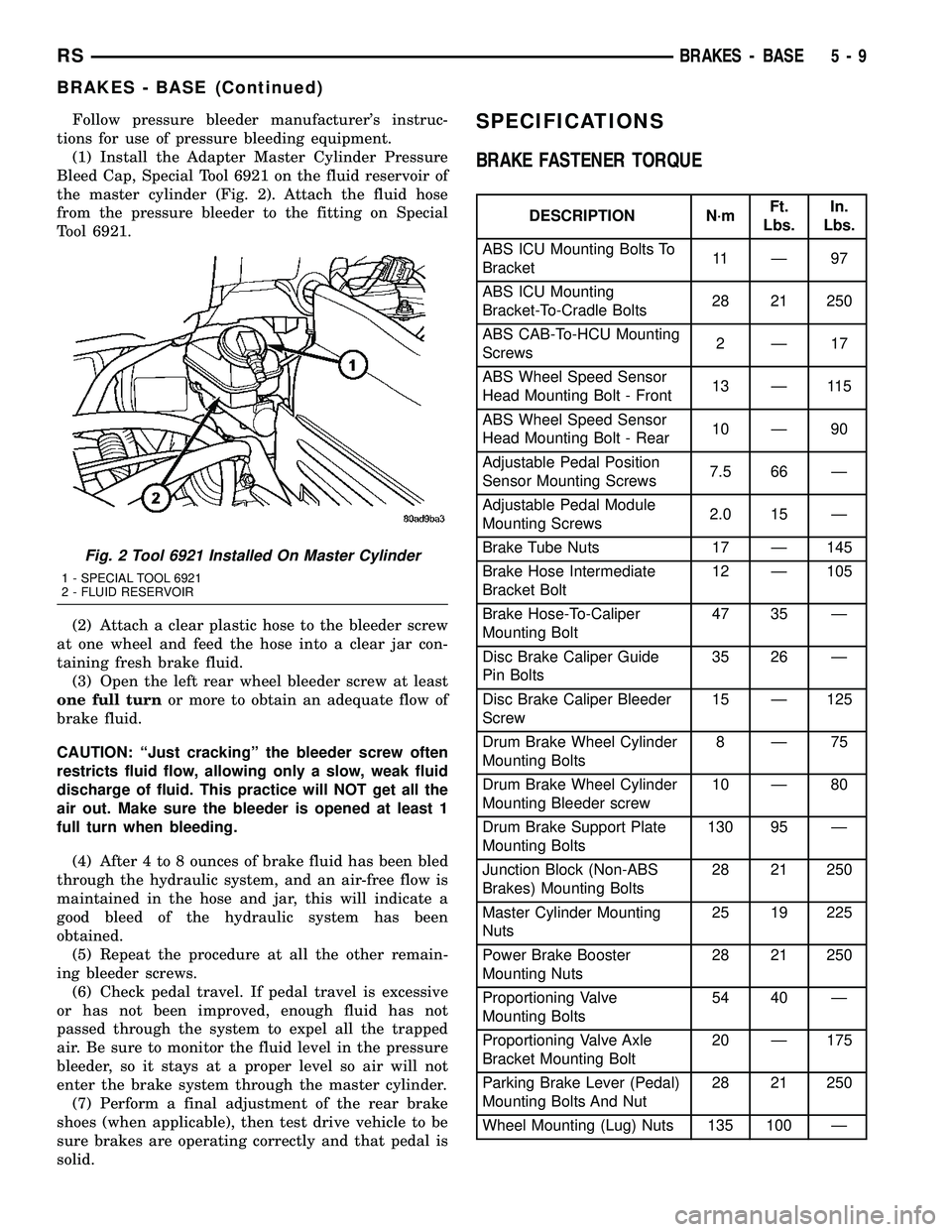 CHRYSLER CARAVAN 2005  Service Manual Follow pressure bleeder manufacturers instruc-
tions for use of pressure bleeding equipment.
(1) Install the Adapter Master Cylinder Pressure
Bleed Cap, Special Tool 6921 on the fluid reservoir of
th