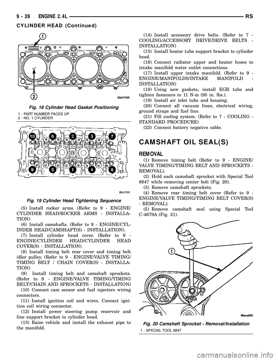 CHRYSLER CARAVAN 2005  Service Manual (5) Install rocker arms. (Refer to 9 - ENGINE/
CYLINDER HEAD/ROCKER ARMS - INSTALLA-
TION)
(6) Install camshafts. (Refer to 9 - ENGINE/CYL-
INDER HEAD/CAMSHAFT(S) - INSTALLATION).
(7) Install cylinder