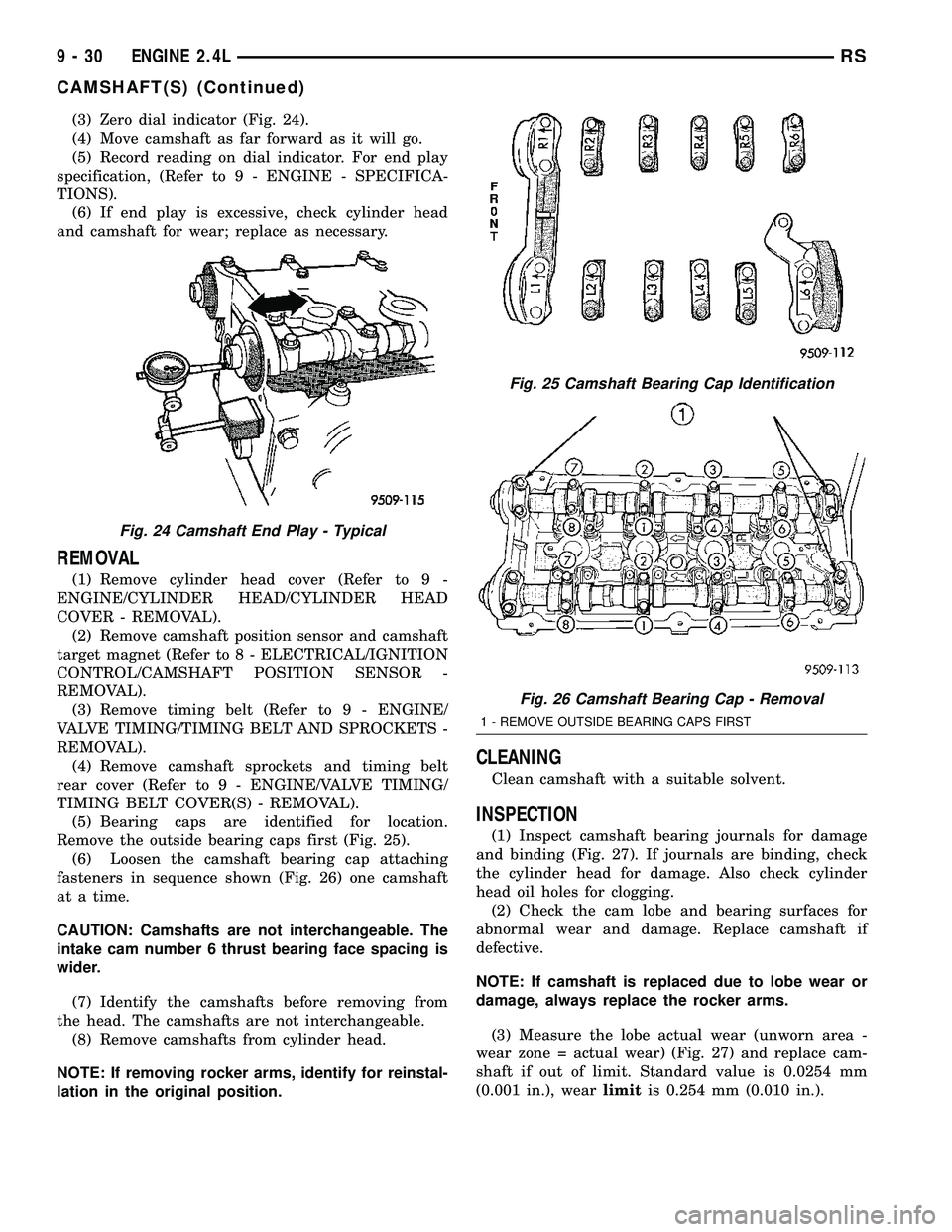 CHRYSLER CARAVAN 2005  Service Manual (3) Zero dial indicator (Fig. 24).
(4) Move camshaft as far forward as it will go.
(5) Record reading on dial indicator. For end play
specification, (Refer to 9 - ENGINE - SPECIFICA-
TIONS).
(6) If en