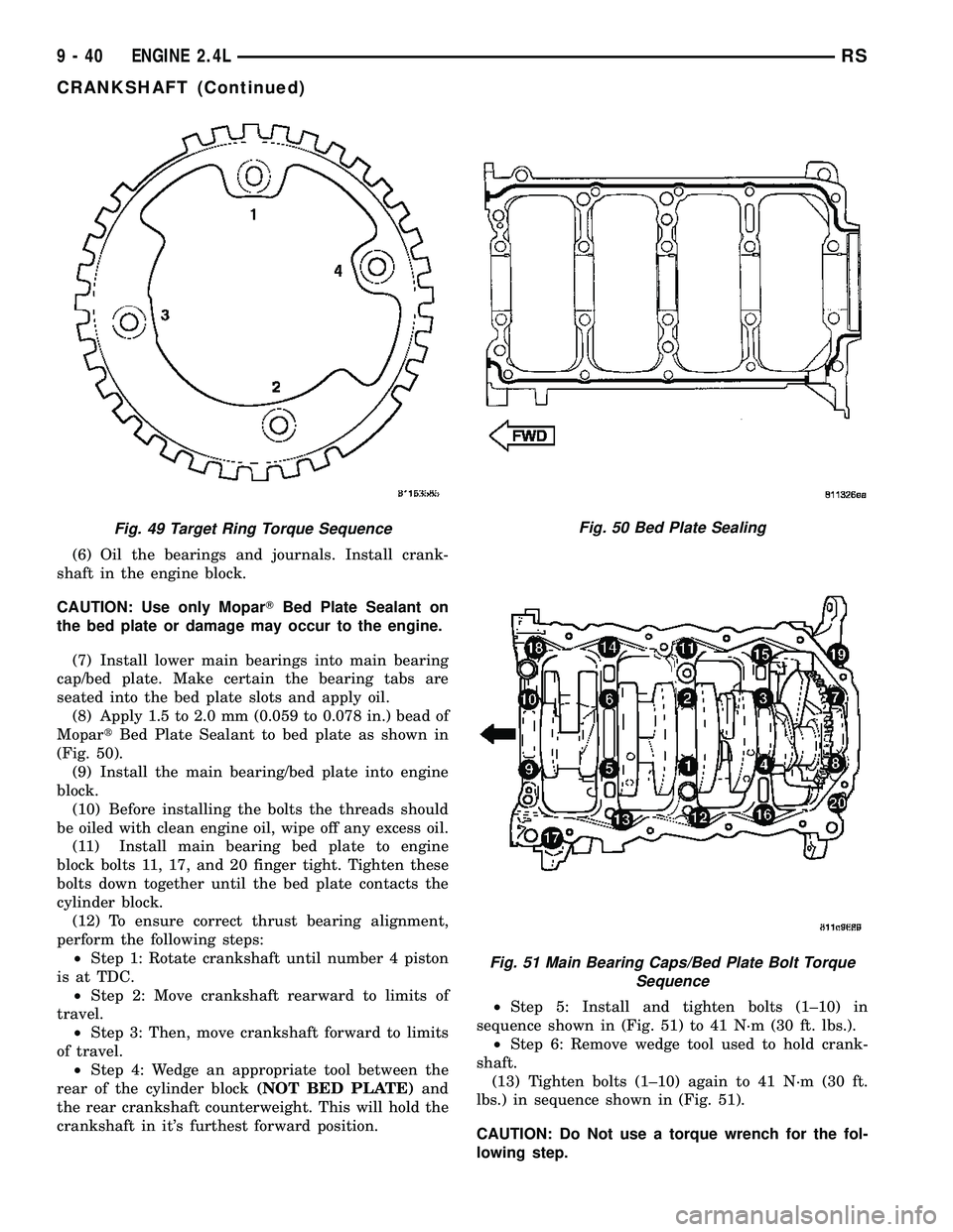 CHRYSLER CARAVAN 2005 Service Manual (6) Oil the bearings and journals. Install crank-
shaft in the engine block.
CAUTION: Use only MoparTBed Plate Sealant on
the bed plate or damage may occur to the engine.
(7) Install lower main bearin CHRYSLER CARAVAN 2005 Service Manual (6) Oil the bearings and journals. Install crank-
shaft in the engine block.
CAUTION: Use only MoparTBed Plate Sealant on
the bed plate or damage may occur to the engine.
(7) Install lower main bearin