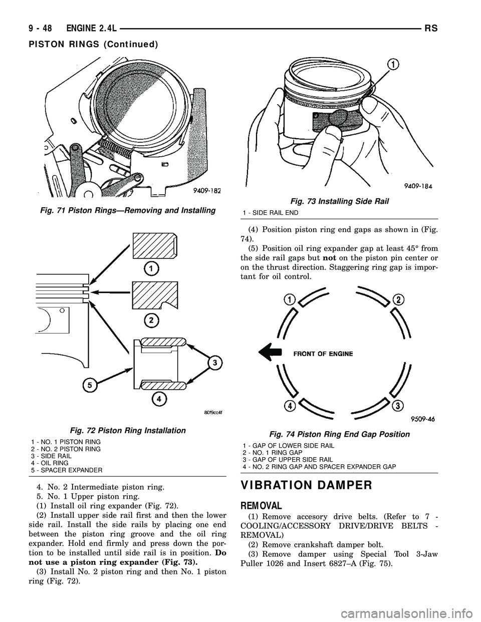 CHRYSLER CARAVAN 2005 Service Manual 4. No. 2 Intermediate piston ring.
5. No. 1 Upper piston ring.
(1) Install oil ring expander (Fig. 72).
(2) Install upper side rail first and then the lower
side rail. Install the side rails by placin CHRYSLER CARAVAN 2005 Service Manual 4. No. 2 Intermediate piston ring.
5. No. 1 Upper piston ring.
(1) Install oil ring expander (Fig. 72).
(2) Install upper side rail first and then the lower
side rail. Install the side rails by placin