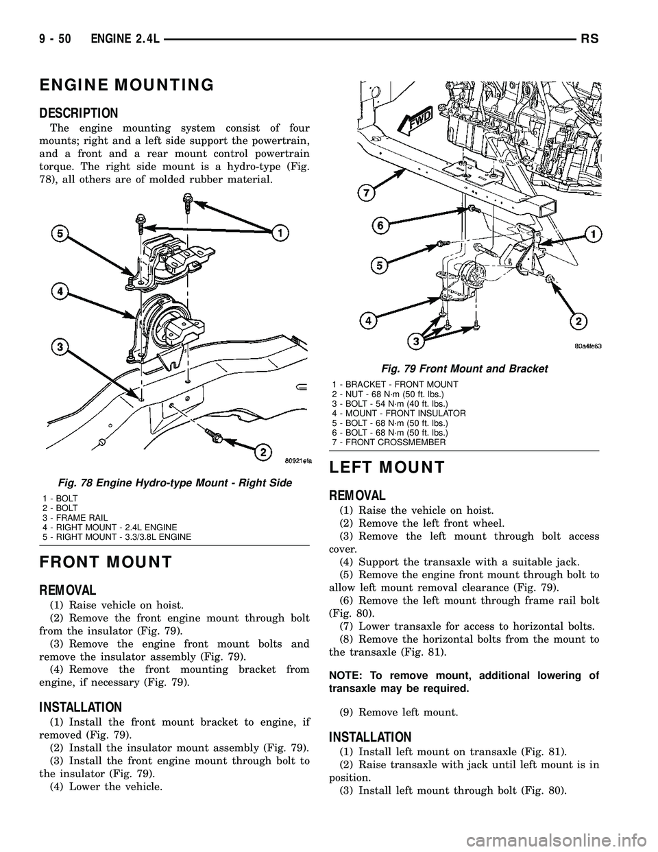 CHRYSLER CARAVAN 2005 Service Manual ENGINE MOUNTING
DESCRIPTION
The engine mounting system consist of four
mounts; right and a left side support the powertrain,
and a front and a rear mount control powertrain
torque. The right side moun CHRYSLER CARAVAN 2005 Service Manual ENGINE MOUNTING
DESCRIPTION
The engine mounting system consist of four
mounts; right and a left side support the powertrain,
and a front and a rear mount control powertrain
torque. The right side moun