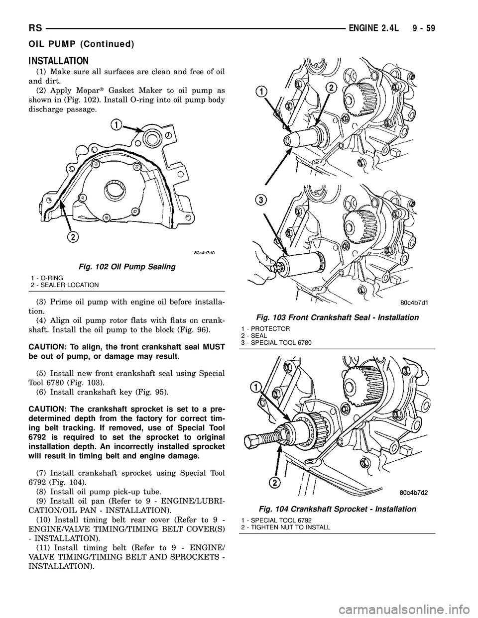 CHRYSLER CARAVAN 2005  Service Manual INSTALLATION
(1) Make sure all surfaces are clean and free of oil
and dirt.
(2) Apply MopartGasket Maker to oil pump as
shown in (Fig. 102). Install O-ring into oil pump body
discharge passage.
(3) Pr