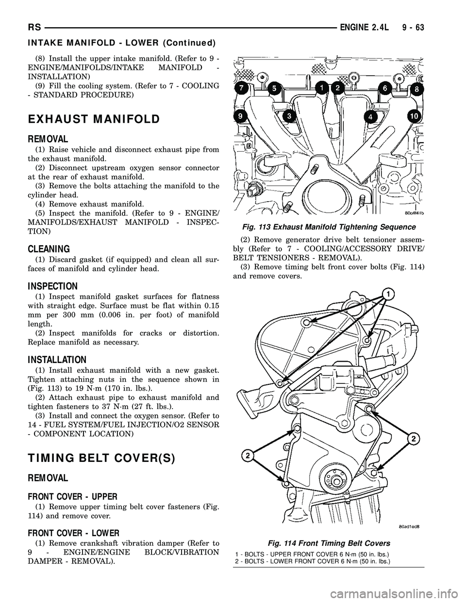 CHRYSLER CARAVAN 2005  Service Manual (8) Install the upper intake manifold. (Refer to 9 -
ENGINE/MANIFOLDS/INTAKE MANIFOLD -
INSTALLATION)
(9) Fill the cooling system. (Refer to 7 - COOLING
- STANDARD PROCEDURE)
EXHAUST MANIFOLD
REMOVAL
