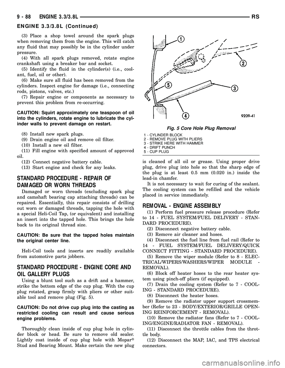 CHRYSLER CARAVAN 2005  Service Manual (3) Place a shop towel around the spark plugs
when removing them from the engine. This will catch
any fluid that may possibly be in the cylinder under
pressure.
(4) With all spark plugs removed, rotat