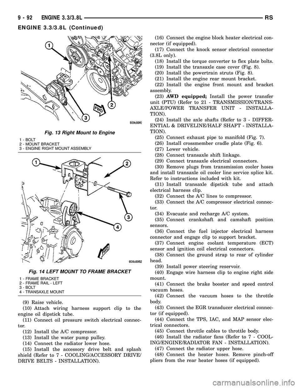 CHRYSLER CARAVAN 2005  Service Manual (9) Raise vehicle.
(10) Attach wiring harness support clip to the
engine oil dipstick tube.
(11) Connect oil pressure switch electrical connec-
tor.
(12) Install the A/C compressor.
(13) Install the w