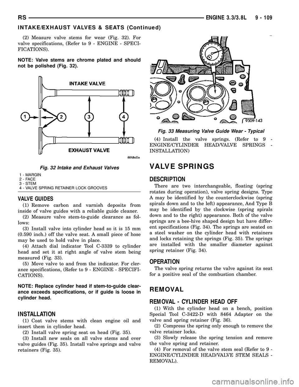 CHRYSLER CARAVAN 2005  Service Manual (2) Measure valve stems for wear (Fig. 32). For
valve specifications, (Refer to 9 - ENGINE - SPECI-
FICATIONS).
NOTE: Valve stems are chrome plated and should
not be polished (Fig. 32).
VALVE GUIDES
(
