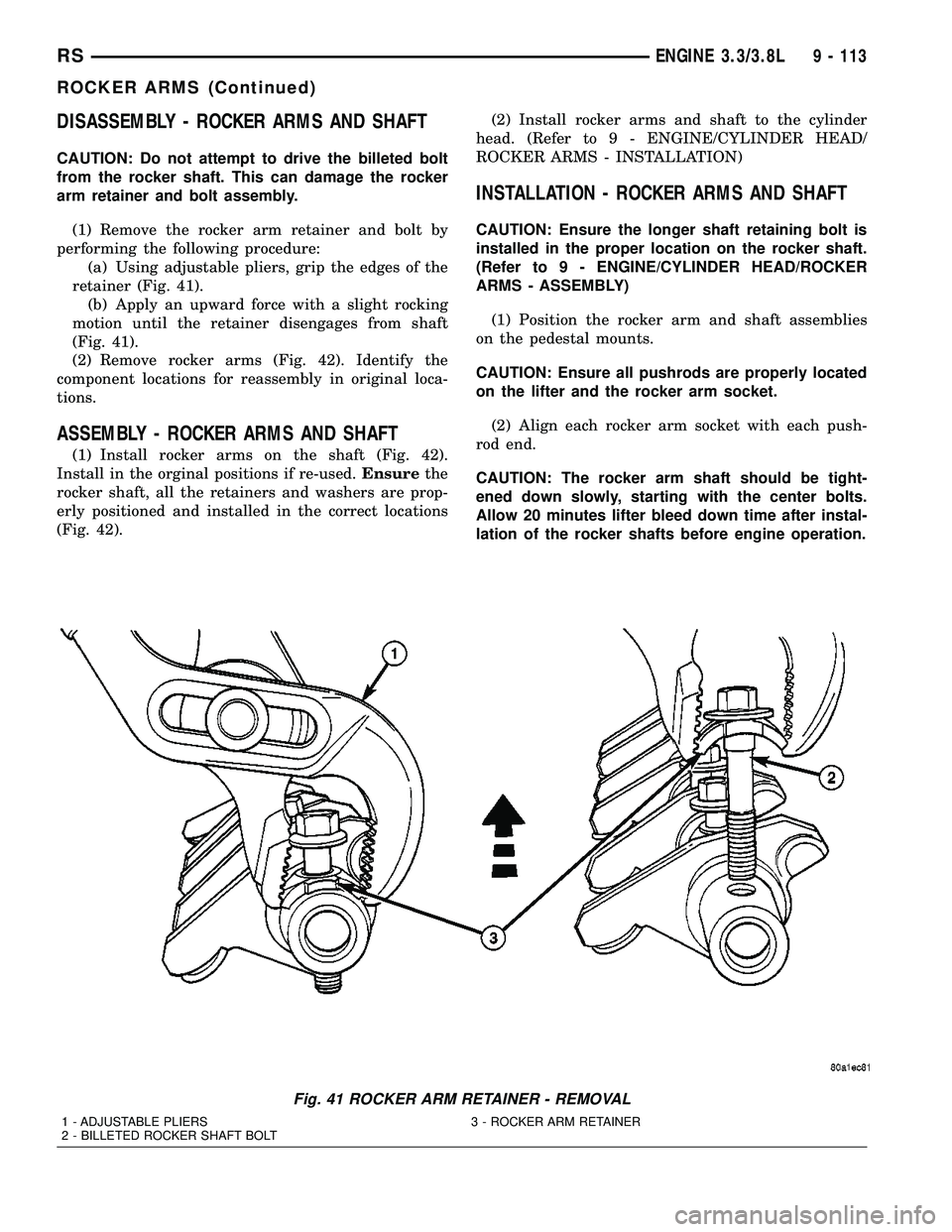 CHRYSLER CARAVAN 2005  Service Manual DISASSEMBLY - ROCKER ARMS AND SHAFT
CAUTION: Do not attempt to drive the billeted bolt
from the rocker shaft. This can damage the rocker
arm retainer and bolt assembly.
(1) Remove the rocker arm retai