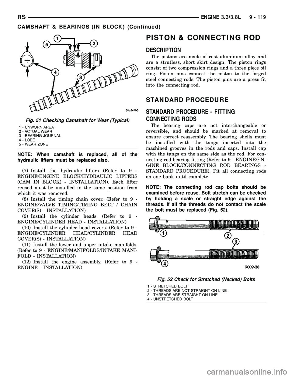 CHRYSLER CARAVAN 2005  Service Manual NOTE: When camshaft is replaced, all of the
hydraulic lifters must be replaced also.
(7) Install the hydraulic lifters (Refer to 9 -
ENGINE/ENGINE BLOCK/HYDRAULIC LIFTERS
(CAM IN BLOCK) - INSTALLATION