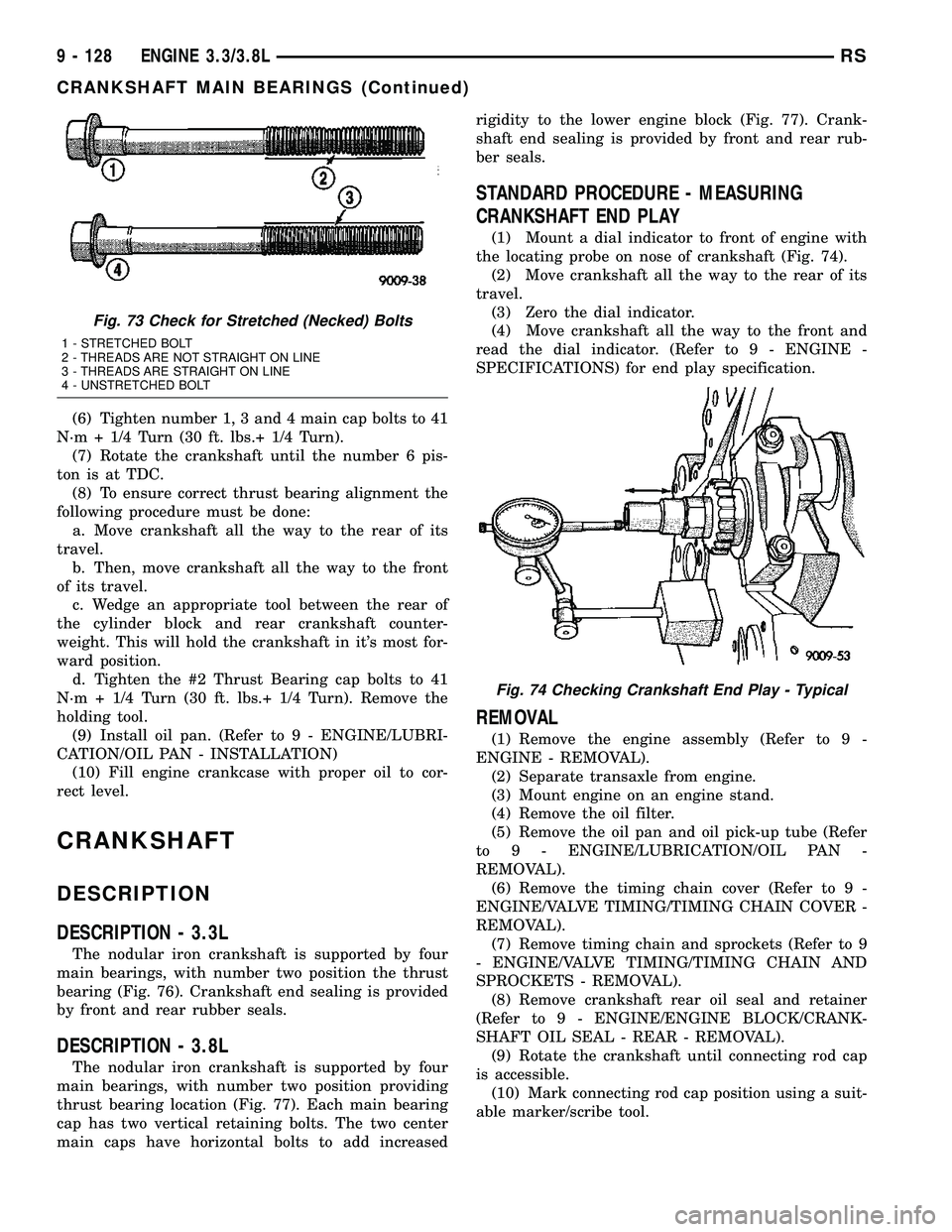CHRYSLER CARAVAN 2005  Service Manual (6) Tighten number 1, 3 and 4 main cap bolts to 41
N´m + 1/4 Turn (30 ft. lbs.+ 1/4 Turn).
(7) Rotate the crankshaft until the number 6 pis-
ton is at TDC.
(8) To ensure correct thrust bearing alignm