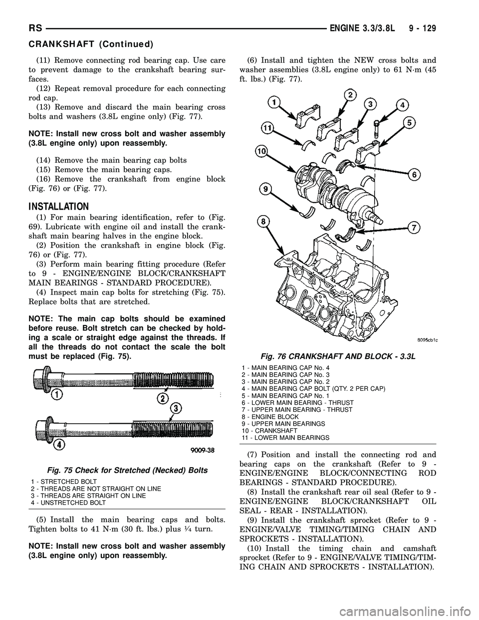 CHRYSLER CARAVAN 2005  Service Manual (11) Remove connecting rod bearing cap. Use care
to prevent damage to the crankshaft bearing sur-
faces.
(12) Repeat removal procedure for each connecting
rod cap.
(13) Remove and discard the main bea