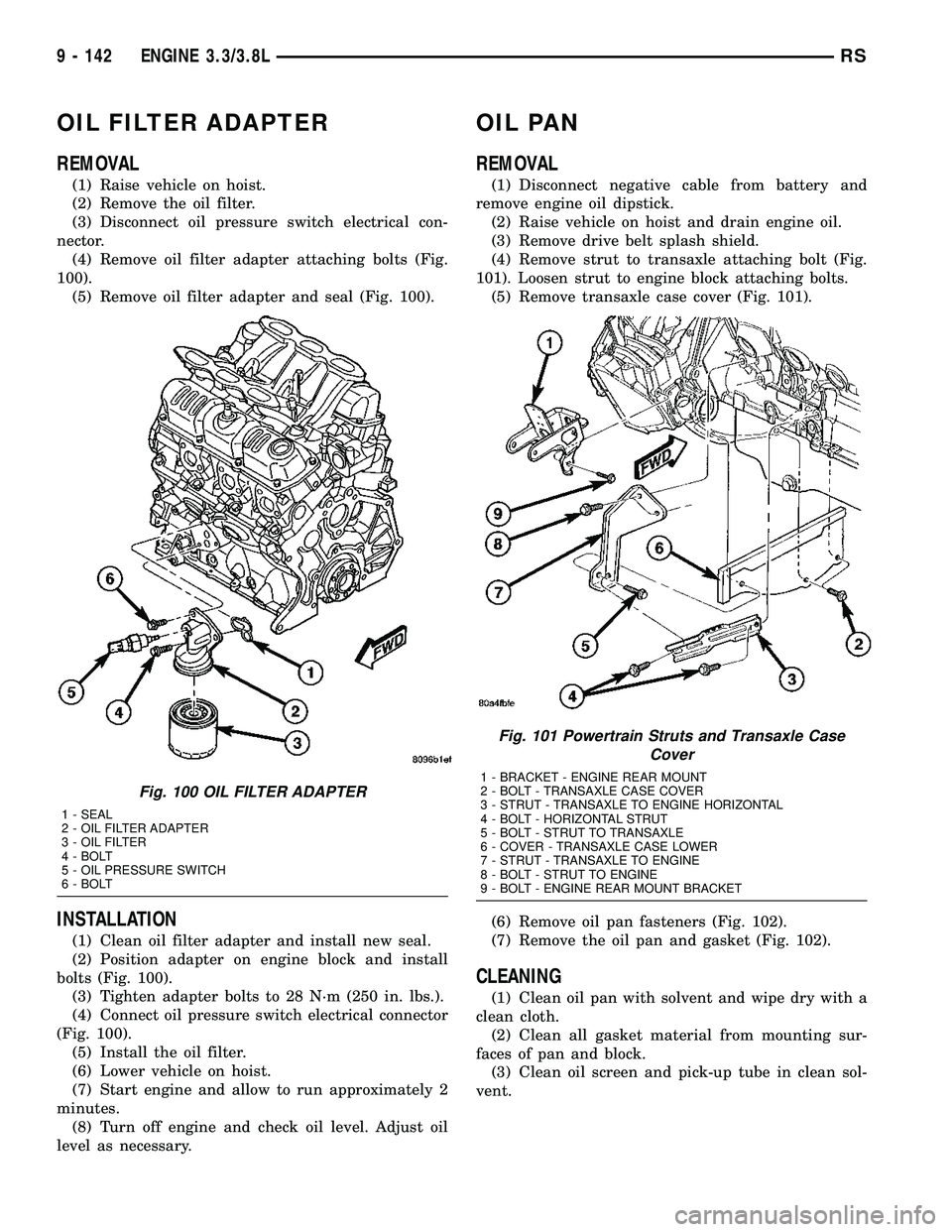 CHRYSLER CARAVAN 2005  Service Manual OIL FILTER ADAPTER
REMOVAL
(1) Raise vehicle on hoist.
(2) Remove the oil filter.
(3) Disconnect oil pressure switch electrical con-
nector.
(4) Remove oil filter adapter attaching bolts (Fig.
100).
(
