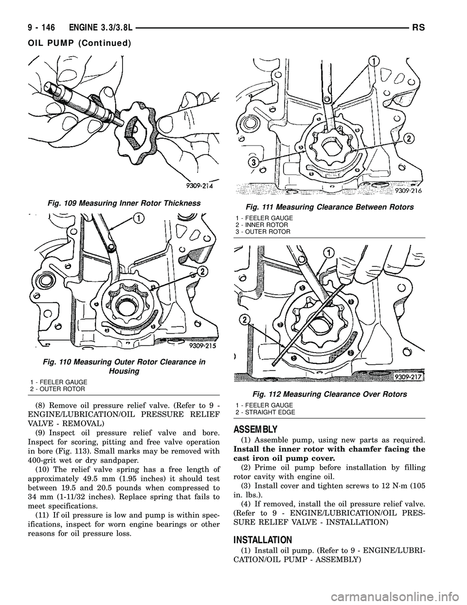 CHRYSLER CARAVAN 2005  Service Manual (8) Remove oil pressure relief valve. (Refer to 9 -
ENGINE/LUBRICATION/OIL PRESSURE RELIEF
VALVE - REMOVAL)
(9) Inspect oil pressure relief valve and bore.
Inspect for scoring, pitting and free valve 