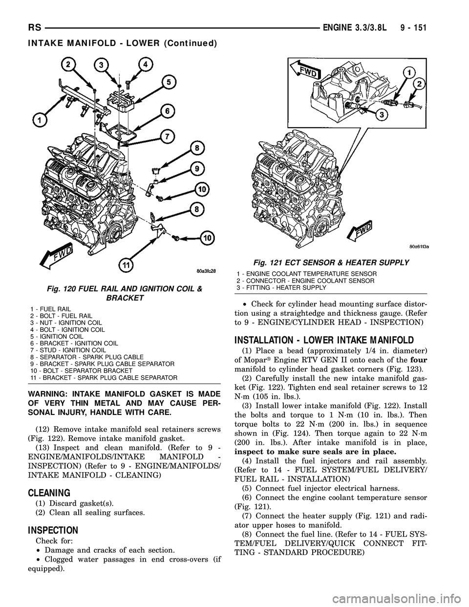CHRYSLER CARAVAN 2005  Service Manual WARNING: INTAKE MANIFOLD GASKET IS MADE
OF VERY THIN METAL AND MAY CAUSE PER-
SONAL INJURY, HANDLE WITH CARE.
(12) Remove intake manifold seal retainers screws
(Fig. 122). Remove intake manifold gaske