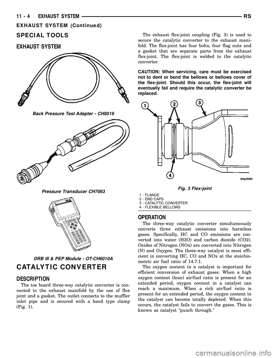 CHRYSLER CARAVAN 2005 Service Manual SPECIAL TOOLS
EXHAUST SYSTEM
CATALYTIC CONVERTER
DESCRIPTION
The toe board three-way catalytic converter is con-
nected to the exhaust manifold by the use of flex
joint and a gasket. The outlet connec CHRYSLER CARAVAN 2005 Service Manual SPECIAL TOOLS
EXHAUST SYSTEM
CATALYTIC CONVERTER
DESCRIPTION
The toe board three-way catalytic converter is con-
nected to the exhaust manifold by the use of flex
joint and a gasket. The outlet connec