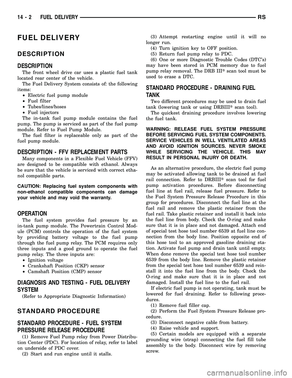 CHRYSLER CARAVAN 2005 Service Manual FUEL DELIVERY
DESCRIPTION
DESCRIPTION
The front wheel drive car uses a plastic fuel tank
located rear center of the vehicle.
The Fuel Delivery System consists of: the following
items:
²Electric fuel CHRYSLER CARAVAN 2005 Service Manual FUEL DELIVERY
DESCRIPTION
DESCRIPTION
The front wheel drive car uses a plastic fuel tank
located rear center of the vehicle.
The Fuel Delivery System consists of: the following
items:
²Electric fuel