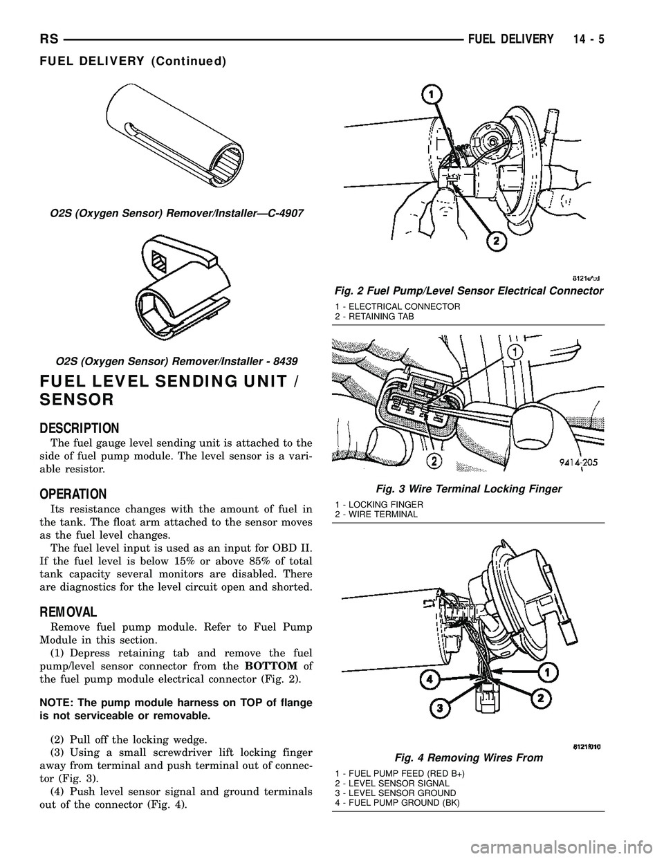 CHRYSLER CARAVAN 2005 Service Manual FUEL LEVEL SENDING UNIT /
SENSOR
DESCRIPTION
The fuel gauge level sending unit is attached to the
side of fuel pump module. The level sensor is a vari-
able resistor.
OPERATION
Its resistance changes CHRYSLER CARAVAN 2005 Service Manual FUEL LEVEL SENDING UNIT /
SENSOR
DESCRIPTION
The fuel gauge level sending unit is attached to the
side of fuel pump module. The level sensor is a vari-
able resistor.
OPERATION
Its resistance changes