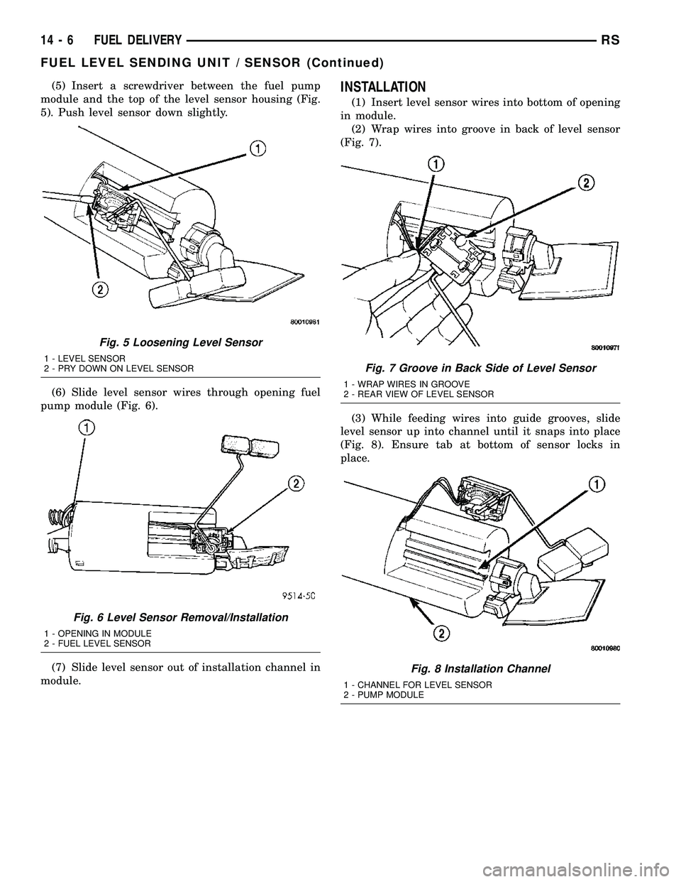 CHRYSLER CARAVAN 2005  Service Manual (5) Insert a screwdriver between the fuel pump
module and the top of the level sensor housing (Fig.
5). Push level sensor down slightly.
(6) Slide level sensor wires through opening fuel
pump module (