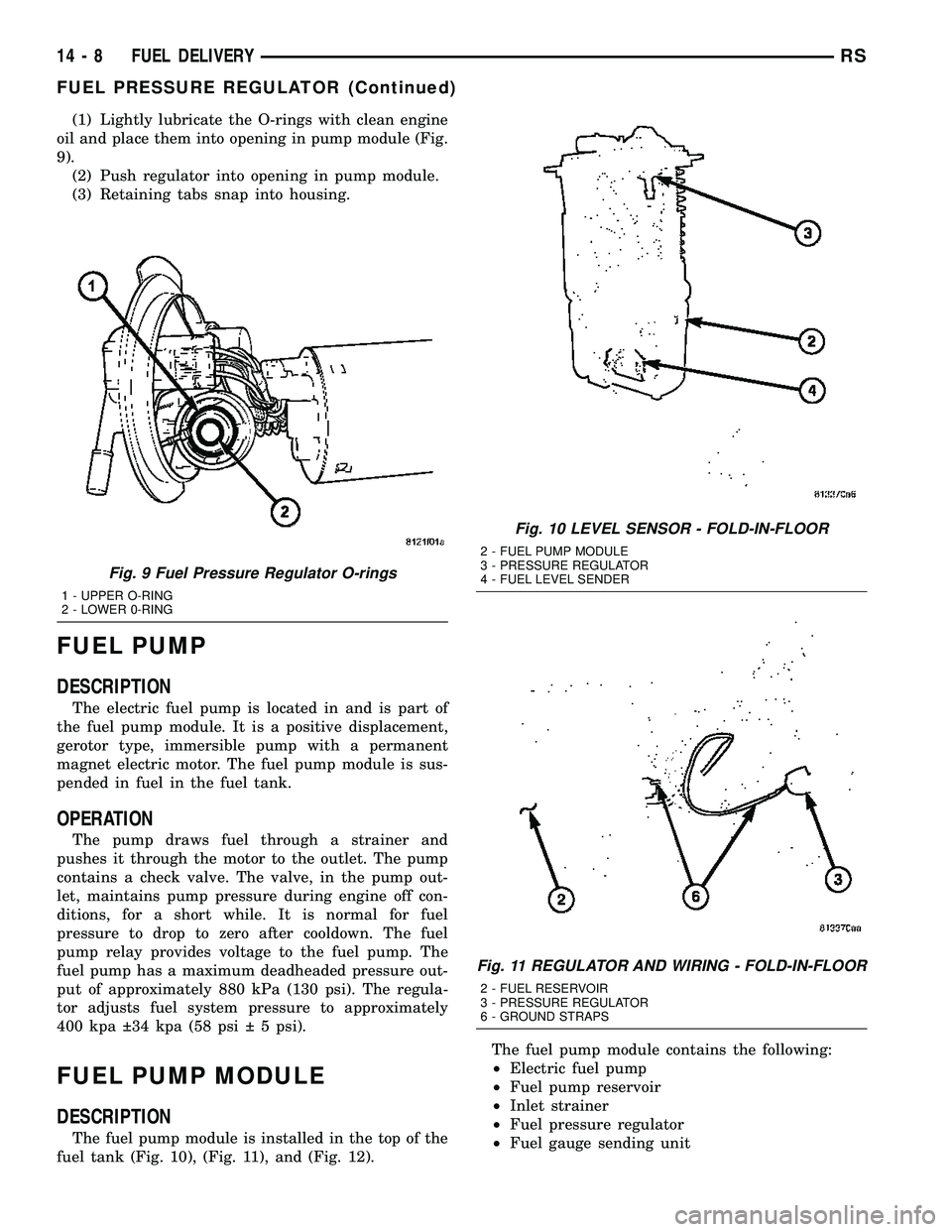 CHRYSLER CARAVAN 2005 Service Manual (1) Lightly lubricate the O-rings with clean engine
oil and place them into opening in pump module (Fig.
9).
(2) Push regulator into opening in pump module.
(3) Retaining tabs snap into housing.
FUEL CHRYSLER CARAVAN 2005 Service Manual (1) Lightly lubricate the O-rings with clean engine
oil and place them into opening in pump module (Fig.
9).
(2) Push regulator into opening in pump module.
(3) Retaining tabs snap into housing.
FUEL