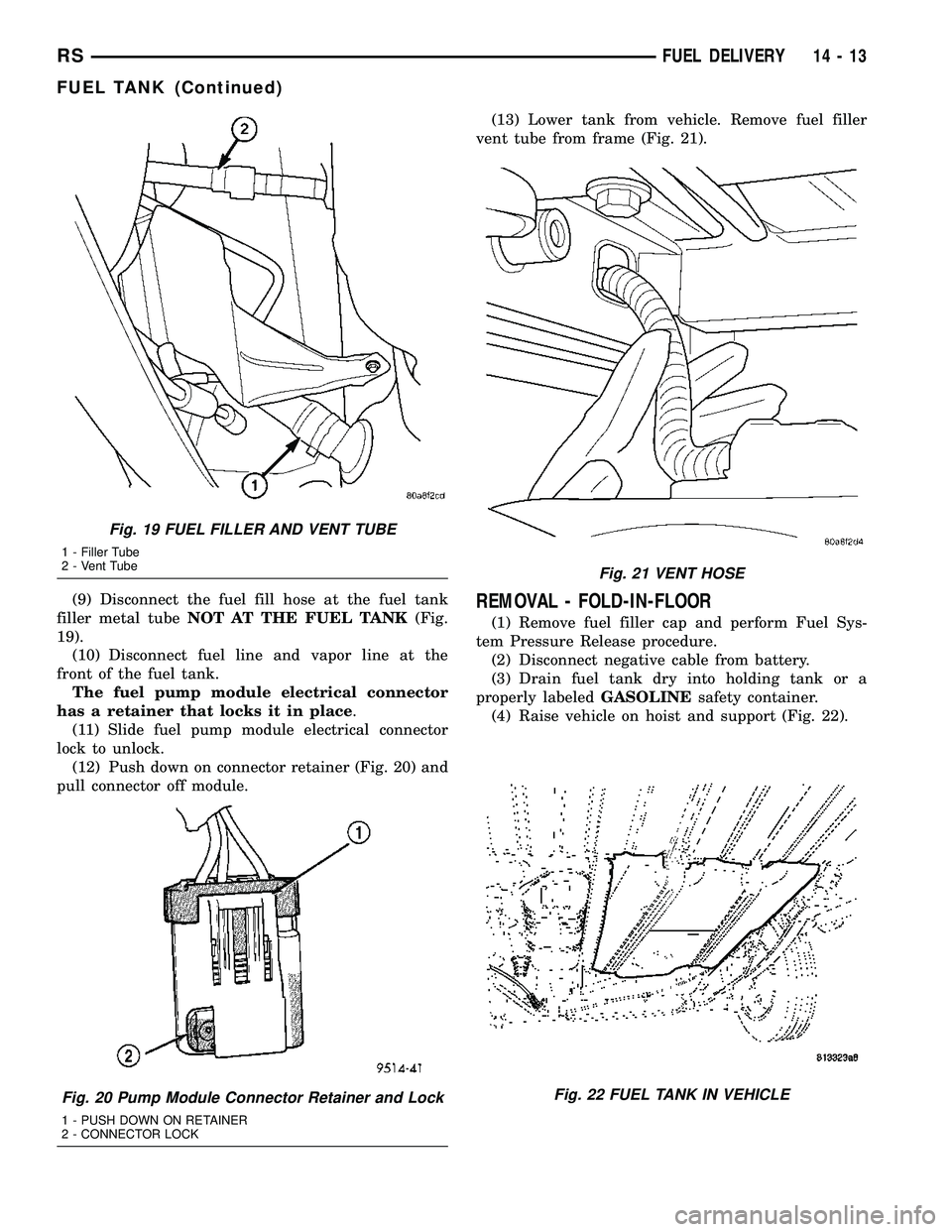 CHRYSLER CARAVAN 2005  Service Manual (9) Disconnect the fuel fill hose at the fuel tank
filler metal tubeNOT AT THE FUEL TANK(Fig.
19).
(10) Disconnect fuel line and vapor line at the
front of the fuel tank.
The fuel pump module electric