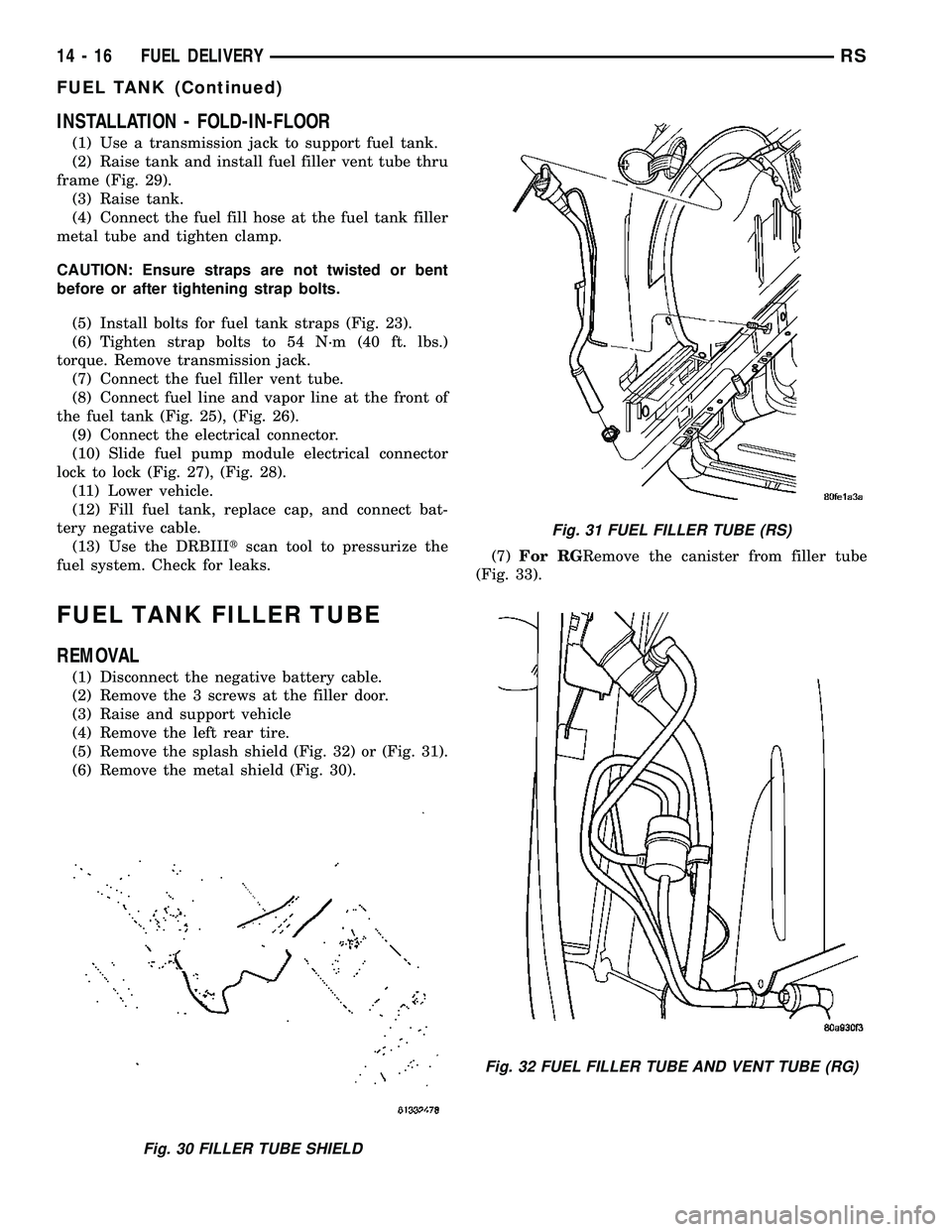 CHRYSLER CARAVAN 2005  Service Manual INSTALLATION - FOLD-IN-FLOOR
(1) Use a transmission jack to support fuel tank.
(2) Raise tank and install fuel filler vent tube thru
frame (Fig. 29).
(3) Raise tank.
(4) Connect the fuel fill hose at 