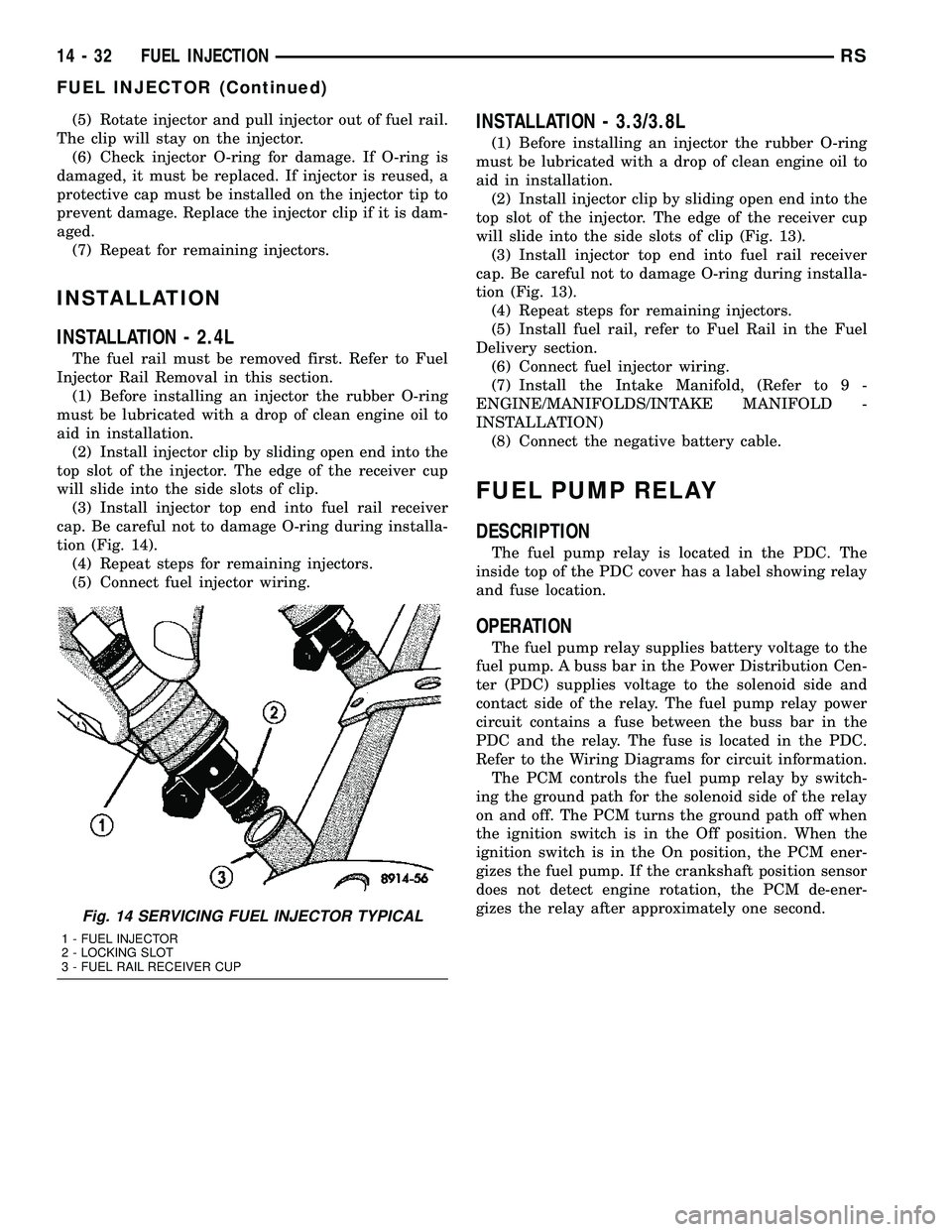 CHRYSLER CARAVAN 2005 Service Manual (5) Rotate injector and pull injector out of fuel rail.
The clip will stay on the injector.
(6) Check injector O-ring for damage. If O-ring is
damaged, it must be replaced. If injector is reused, a
pr CHRYSLER CARAVAN 2005 Service Manual (5) Rotate injector and pull injector out of fuel rail.
The clip will stay on the injector.
(6) Check injector O-ring for damage. If O-ring is
damaged, it must be replaced. If injector is reused, a
pr