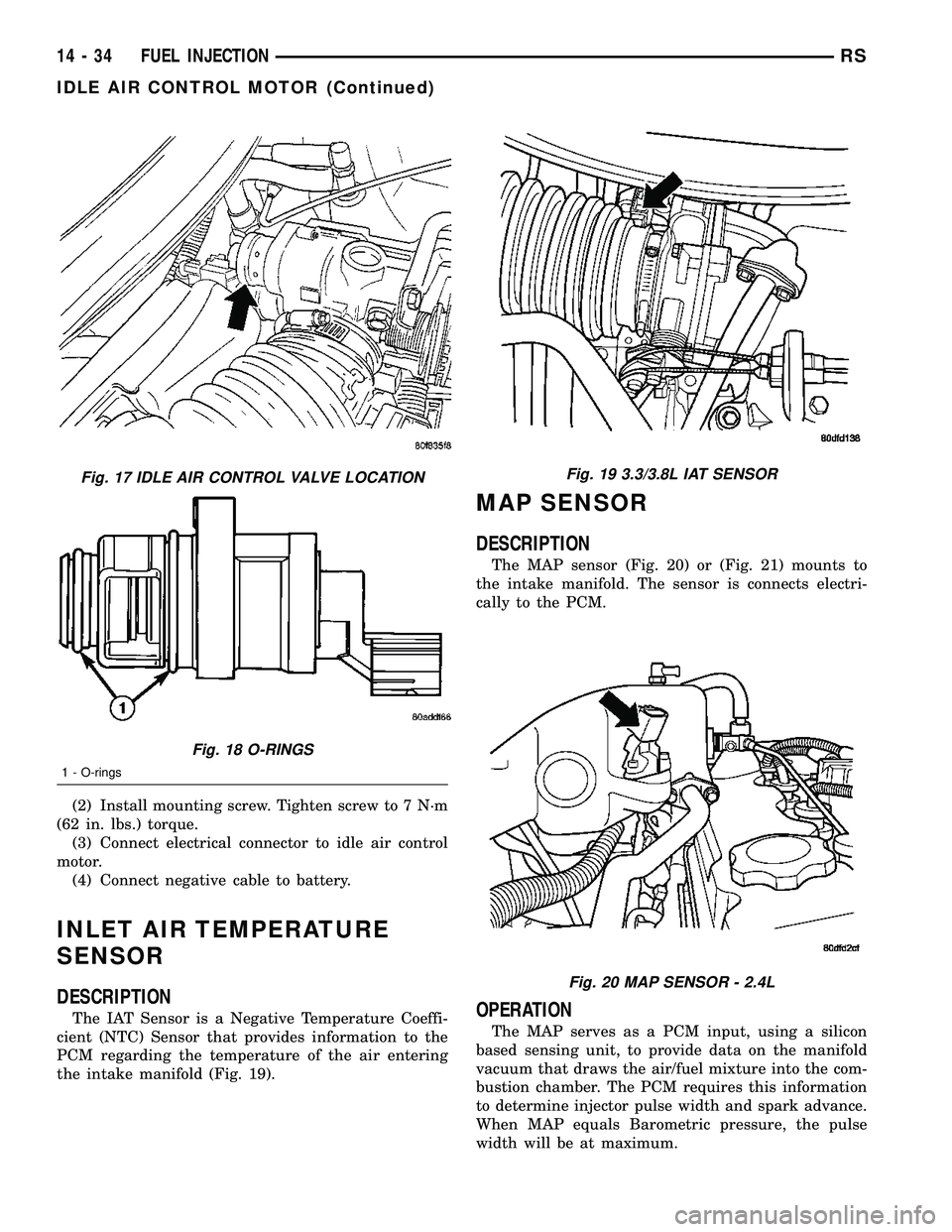 CHRYSLER CARAVAN 2005 Service Manual (2) Install mounting screw. Tighten screw to 7 N´m
(62 in. lbs.) torque.
(3) Connect electrical connector to idle air control
motor.
(4) Connect negative cable to battery.
INLET AIR TEMPERATURE
SENSO CHRYSLER CARAVAN 2005 Service Manual (2) Install mounting screw. Tighten screw to 7 N´m
(62 in. lbs.) torque.
(3) Connect electrical connector to idle air control
motor.
(4) Connect negative cable to battery.
INLET AIR TEMPERATURE
SENSO