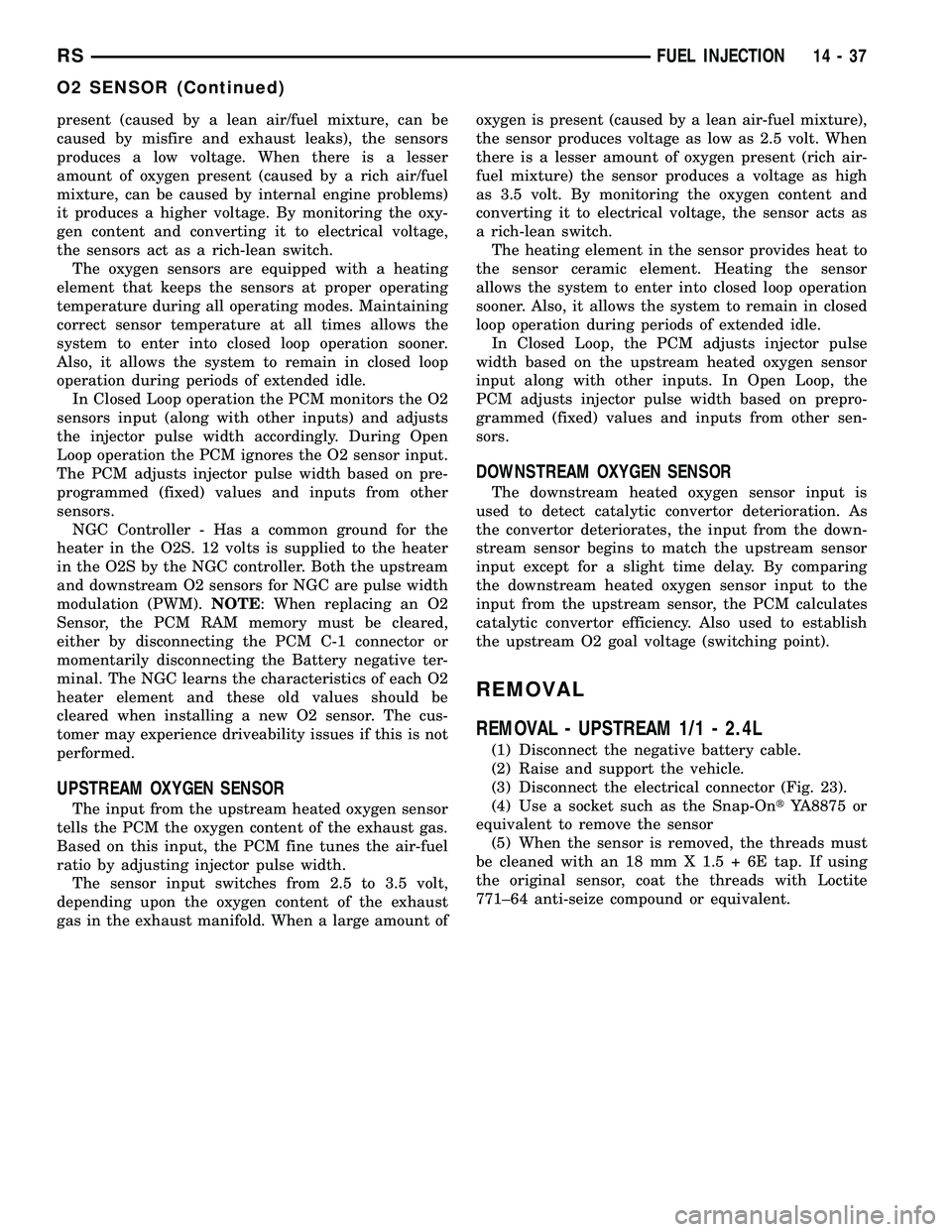 CHRYSLER CARAVAN 2005  Service Manual present (caused by a lean air/fuel mixture, can be
caused by misfire and exhaust leaks), the sensors
produces a low voltage. When there is a lesser
amount of oxygen present (caused by a rich air/fuel
