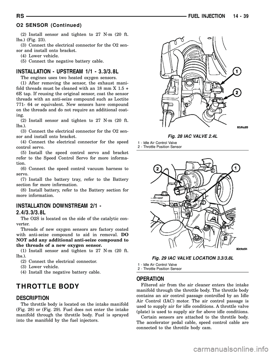 CHRYSLER CARAVAN 2005  Service Manual (2) Install sensor and tighten to 27 N´m (20 ft.
lbs.) (Fig. 23).
(3) Connect the electrical connector for the O2 sen-
sor and install onto bracket.
(4) Lower vehicle.
(5) Connect the negative batter