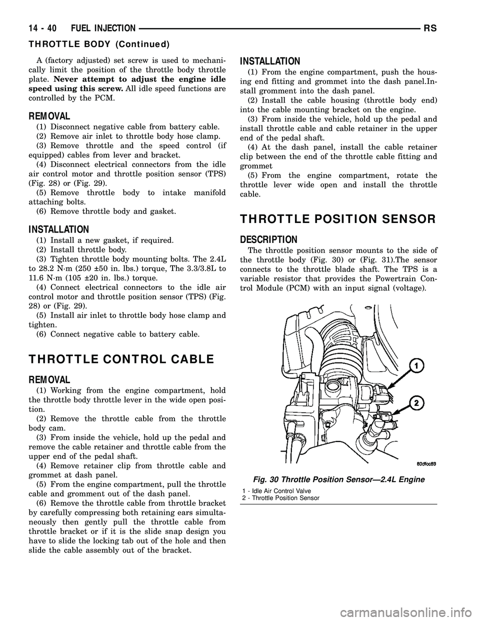 CHRYSLER CARAVAN 2005  Service Manual A (factory adjusted) set screw is used to mechani-
cally limit the position of the throttle body throttle
plate.Never attempt to adjust the engine idle
speed using this screw.All idle speed functions 