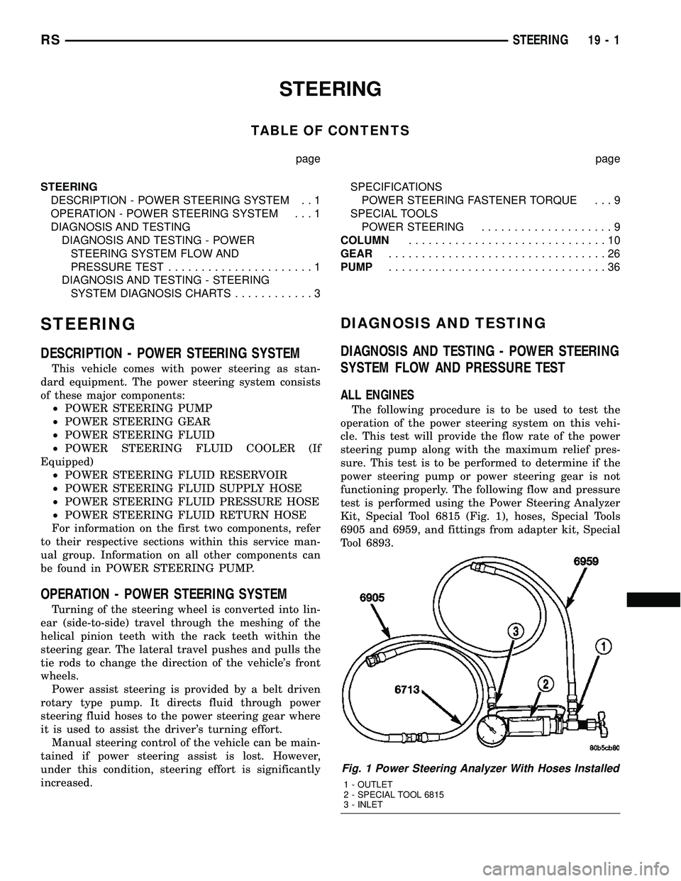 CHRYSLER CARAVAN 2005 Service Manual STEERING
TABLE OF CONTENTS
page page
STEERING
DESCRIPTION - POWER STEERING SYSTEM . . 1
OPERATION - POWER STEERING SYSTEM . . . 1
DIAGNOSIS AND TESTING
DIAGNOSIS AND TESTING - POWER
STEERING SYSTEM FL CHRYSLER CARAVAN 2005 Service Manual STEERING
TABLE OF CONTENTS
page page
STEERING
DESCRIPTION - POWER STEERING SYSTEM . . 1
OPERATION - POWER STEERING SYSTEM . . . 1
DIAGNOSIS AND TESTING
DIAGNOSIS AND TESTING - POWER
STEERING SYSTEM FL
