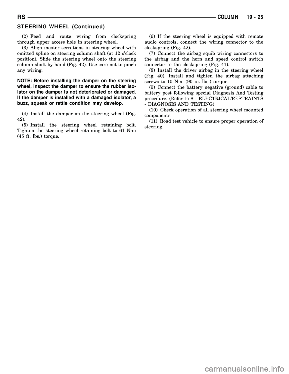 CHRYSLER CARAVAN 2005  Service Manual (2) Feed and route wiring from clockspring
through upper access hole in steering wheel.
(3) Align master serrations in steering wheel with
omitted spline on steering column shaft (at 12 oclock
positi
