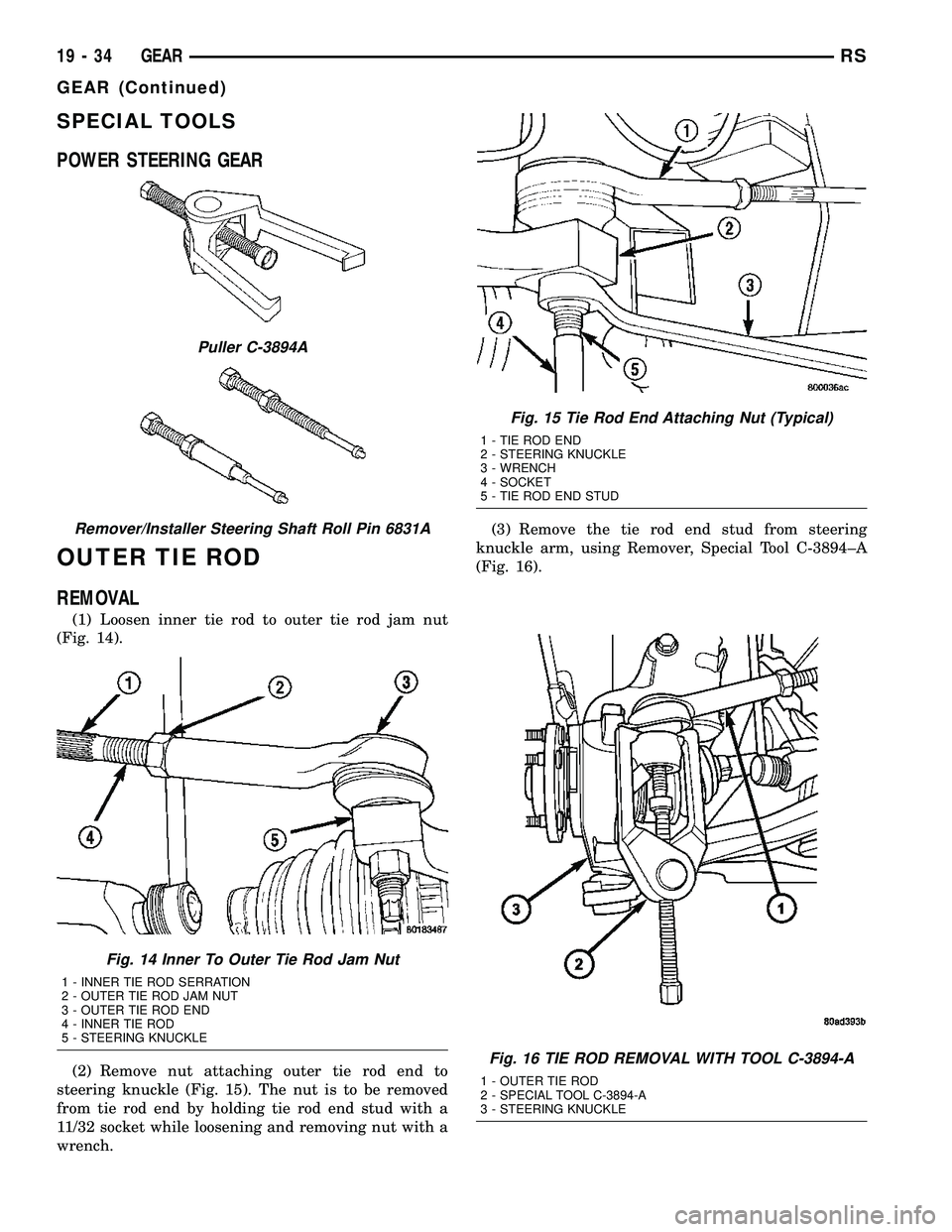 CHRYSLER CARAVAN 2005  Service Manual SPECIAL TOOLS
POWER STEERING GEAR
OUTER TIE ROD
REMOVAL
(1) Loosen inner tie rod to outer tie rod jam nut
(Fig. 14).
(2) Remove nut attaching outer tie rod end to
steering knuckle (Fig. 15). The nut i