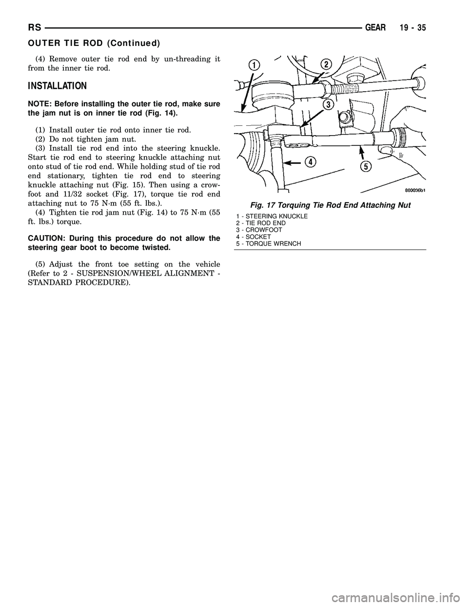 CHRYSLER CARAVAN 2005 Service Manual (4) Remove outer tie rod end by un-threading it
from the inner tie rod.
INSTALLATION
NOTE: Before installing the outer tie rod, make sure
the jam nut is on inner tie rod (Fig. 14).
(1) Install outer t CHRYSLER CARAVAN 2005 Service Manual (4) Remove outer tie rod end by un-threading it
from the inner tie rod.
INSTALLATION
NOTE: Before installing the outer tie rod, make sure
the jam nut is on inner tie rod (Fig. 14).
(1) Install outer t