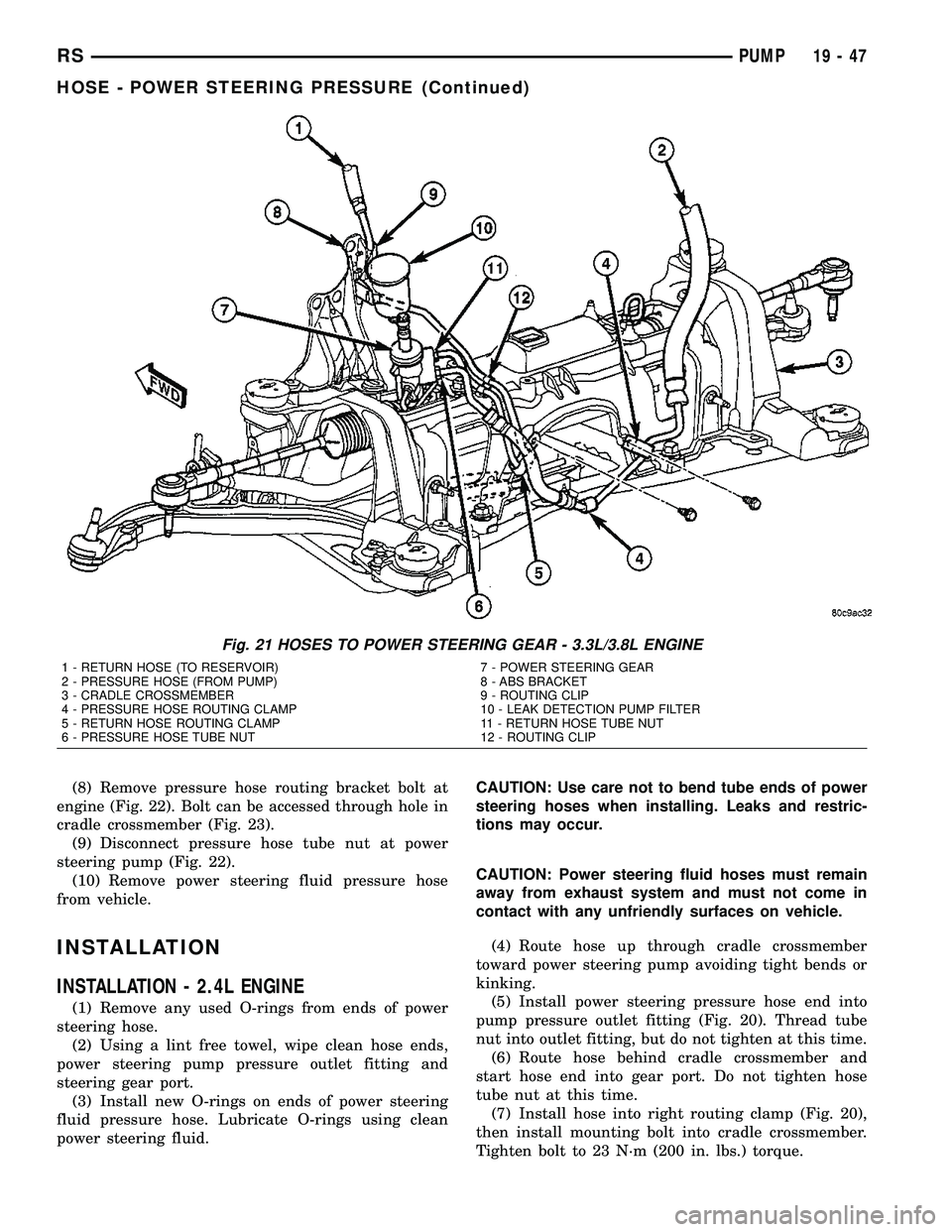 CHRYSLER CARAVAN 2005 Service Manual (8) Remove pressure hose routing bracket bolt at
engine (Fig. 22). Bolt can be accessed through hole in
cradle crossmember (Fig. 23).
(9) Disconnect pressure hose tube nut at power
steering pump (Fig. CHRYSLER CARAVAN 2005 Service Manual (8) Remove pressure hose routing bracket bolt at
engine (Fig. 22). Bolt can be accessed through hole in
cradle crossmember (Fig. 23).
(9) Disconnect pressure hose tube nut at power
steering pump (Fig.
