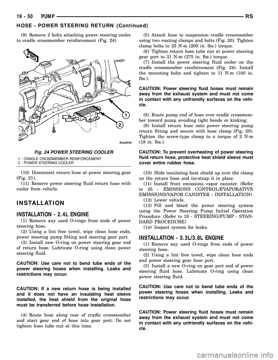 CHRYSLER CARAVAN 2005 Service Manual (9) Remove 2 bolts attaching power steering cooler
to cradle crossmember reinforcement (Fig. 24).
(10) Disconnect return hose at power steering gear
(Fig. 21).
(11) Remove power steering fluid return CHRYSLER CARAVAN 2005 Service Manual (9) Remove 2 bolts attaching power steering cooler
to cradle crossmember reinforcement (Fig. 24).
(10) Disconnect return hose at power steering gear
(Fig. 21).
(11) Remove power steering fluid return