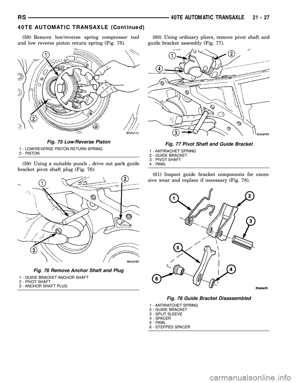 CHRYSLER CARAVAN 2005  Service Manual (58) Remove low/reverse spring compressor tool
and low reverse piston return spring (Fig. 75).
(59) Using a suitable punch , drive out park guide
bracket pivot shaft plug (Fig. 76).(60) Using ordinary