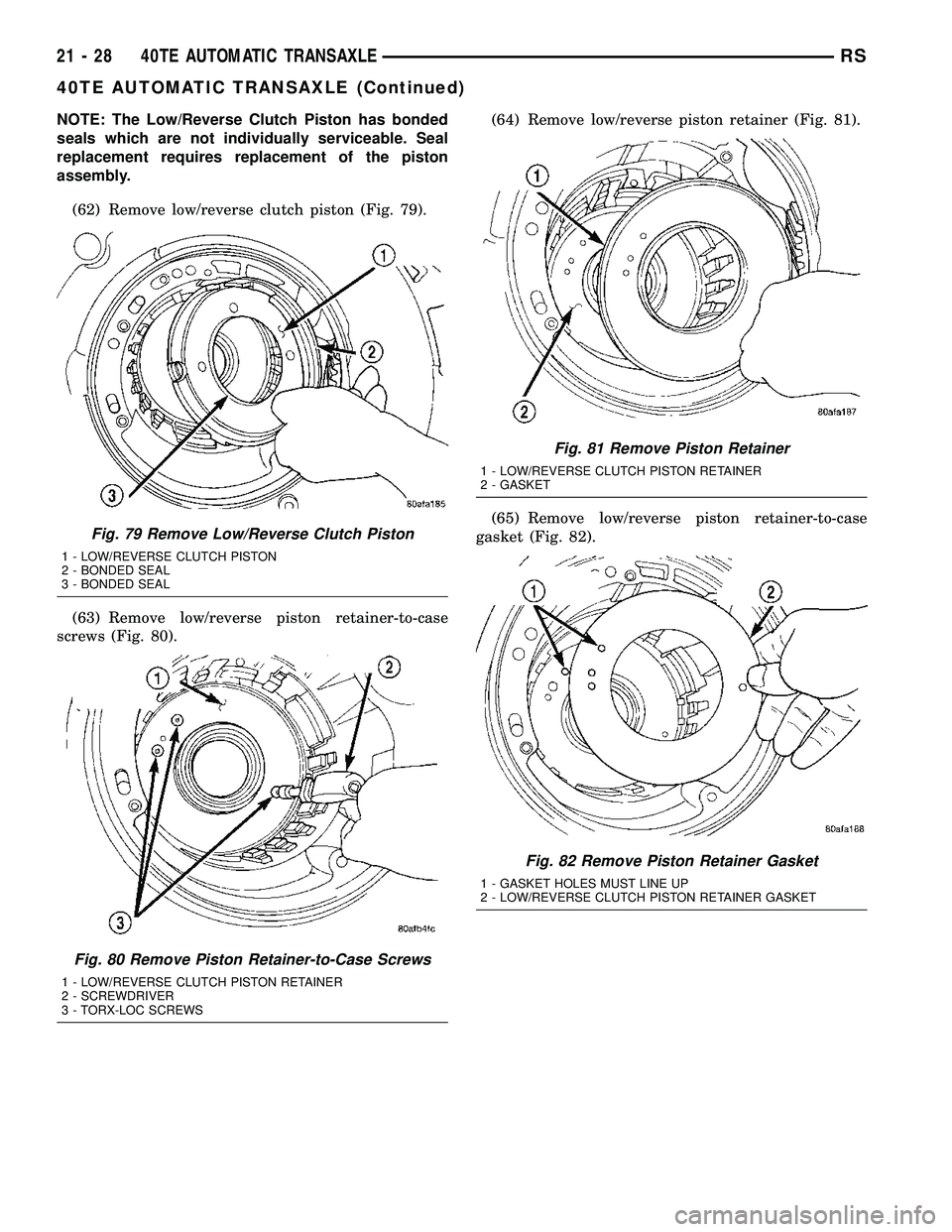 CHRYSLER CARAVAN 2005  Service Manual NOTE: The Low/Reverse Clutch Piston has bonded
seals which are not individually serviceable. Seal
replacement requires replacement of the piston
assembly.
(62) Remove low/reverse clutch piston (Fig. 7