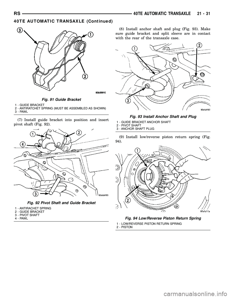 CHRYSLER CARAVAN 2005  Service Manual (7) Install guide bracket into position and insert
pivot shaft (Fig. 92).(8) Install anchor shaft and plug (Fig. 93). Make
sure guide bracket and split sleeve are in contact
with the rear of the trans