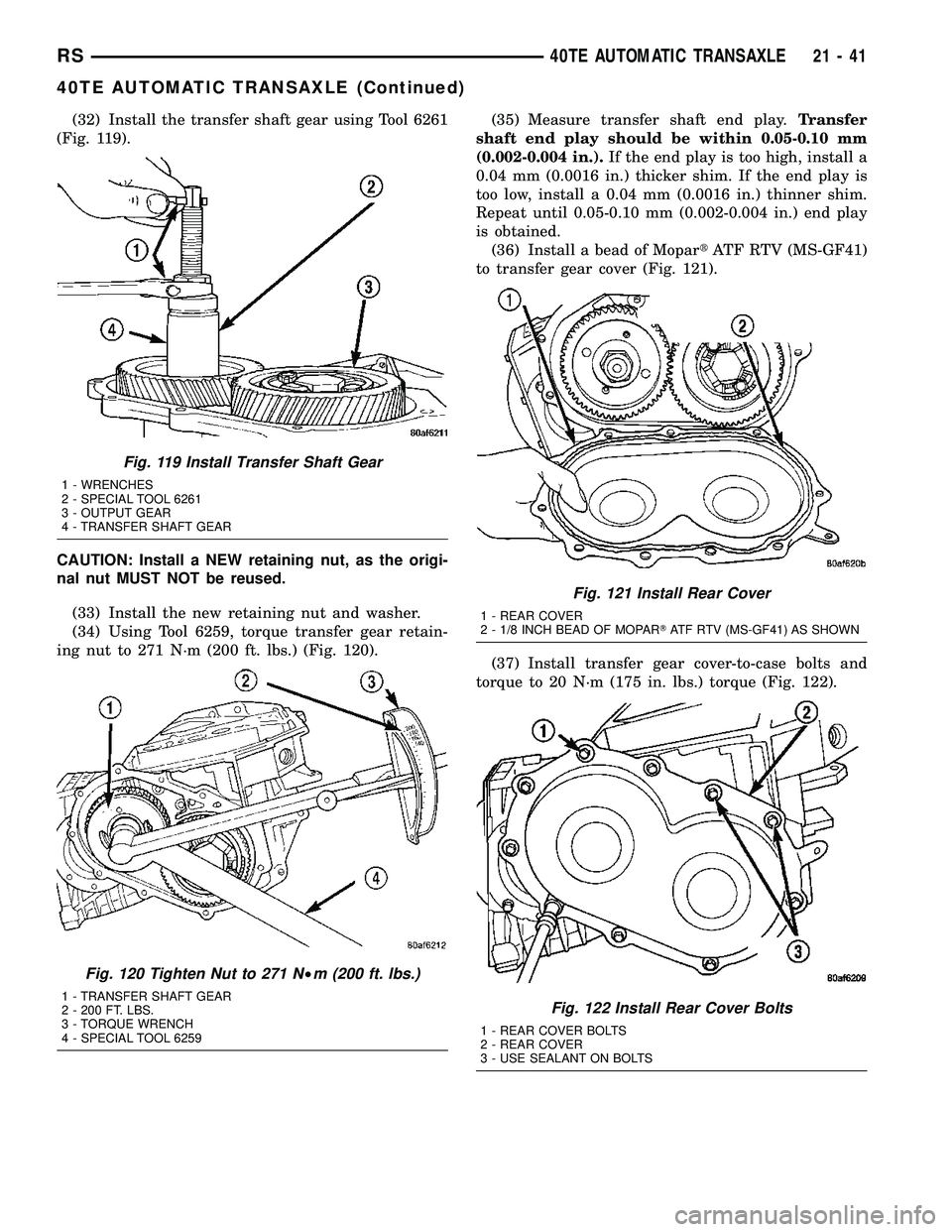 CHRYSLER CARAVAN 2005  Service Manual (32) Install the transfer shaft gear using Tool 6261
(Fig. 119).
CAUTION: Install a NEW retaining nut, as the origi-
nal nut MUST NOT be reused.
(33) Install the new retaining nut and washer.
(34) Usi